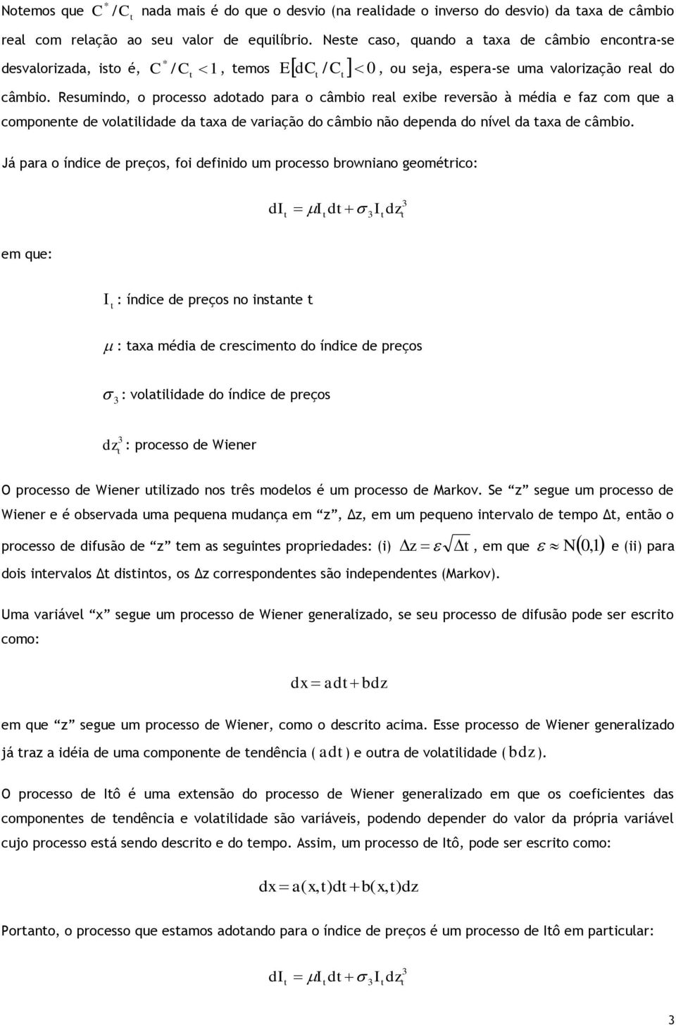 sumindo, o procsso adoado para o câmbio ral xib rvrsão à média faz com qu a componn d volailidad da axa d variação do câmbio não dpnda do nívl da axa d câmbio.