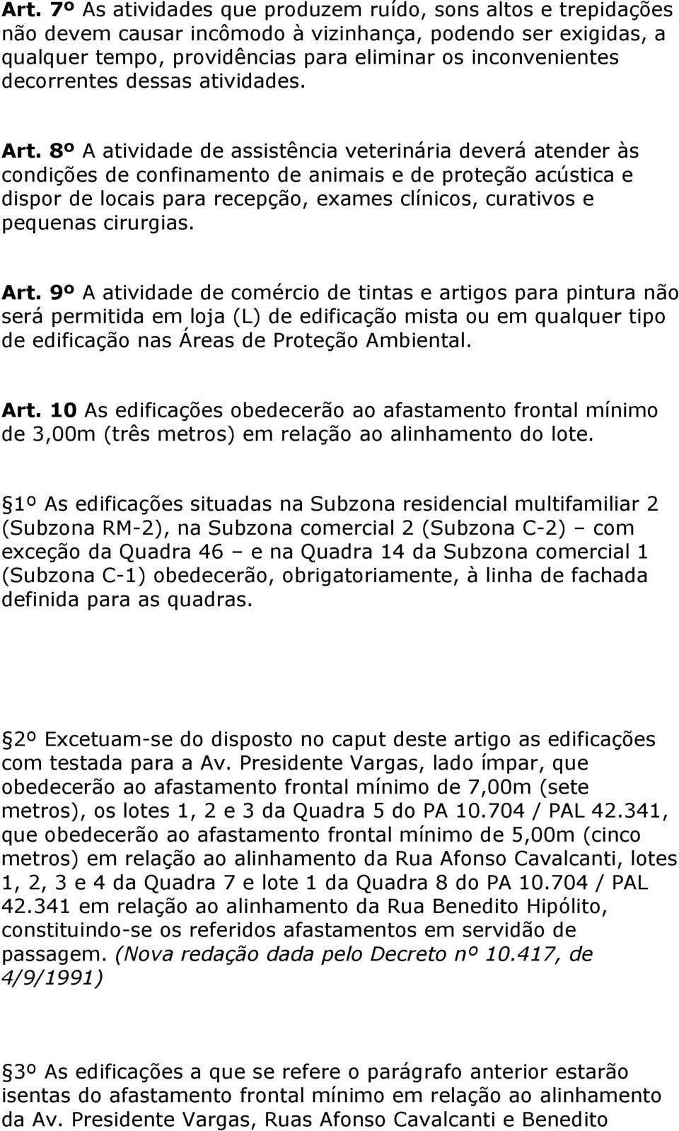 8º A atividade de assistência veterinária deverá atender às condições de confinamento de animais e de proteção acústica e dispor de locais para recepção, exames clínicos, curativos e pequenas