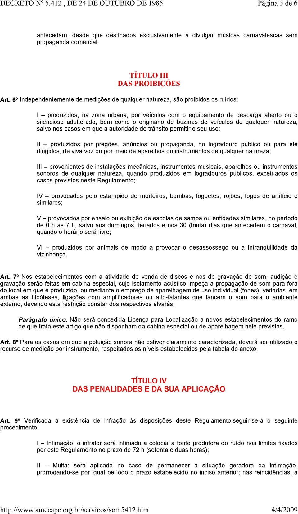 originário de buzinas de veículos de qualquer natureza, salvo nos casos em que a autoridade de trânsito permitir o seu uso; II produzidos por pregões, anúncios ou propaganda, no logradouro público ou