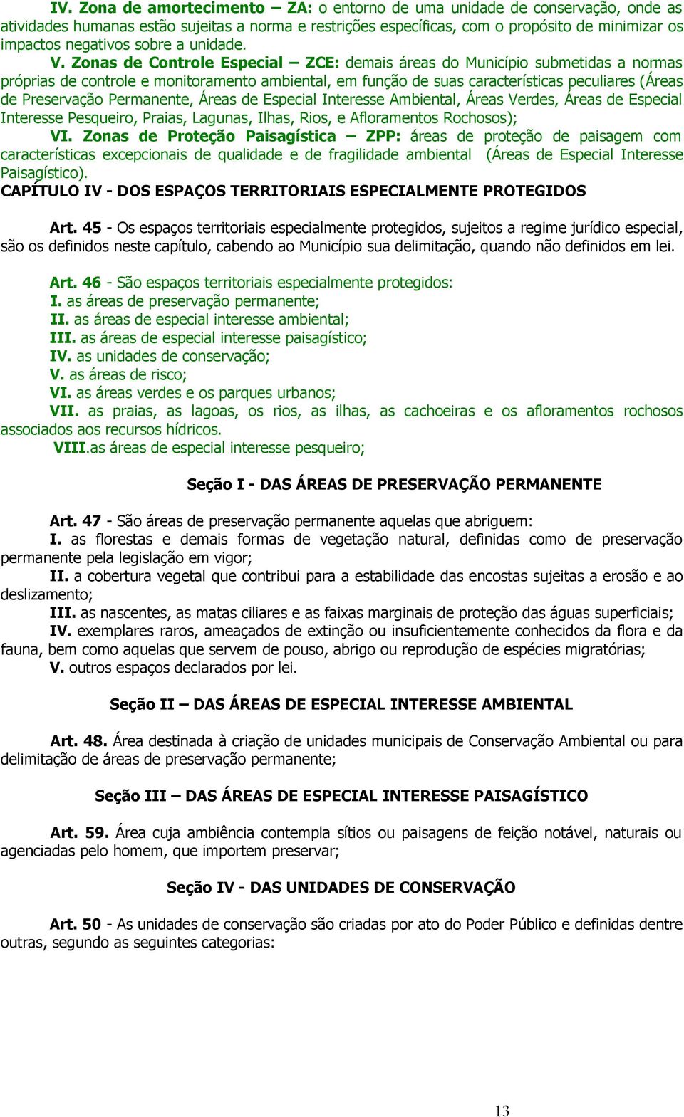 Zonas de Controle Especial ZCE: demais áreas do Município submetidas a normas próprias de controle e monitoramento ambiental, em função de suas características peculiares (Áreas de Preservação