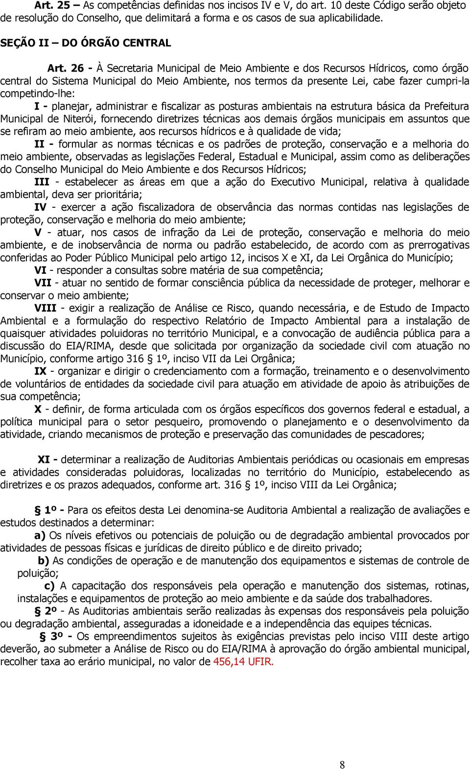 26 - À Secretaria Municipal de Meio Ambiente e dos Recursos Hídricos, como órgão central do Sistema Municipal do Meio Ambiente, nos termos da presente Lei, cabe fazer cumpri-la competindo-lhe: I -