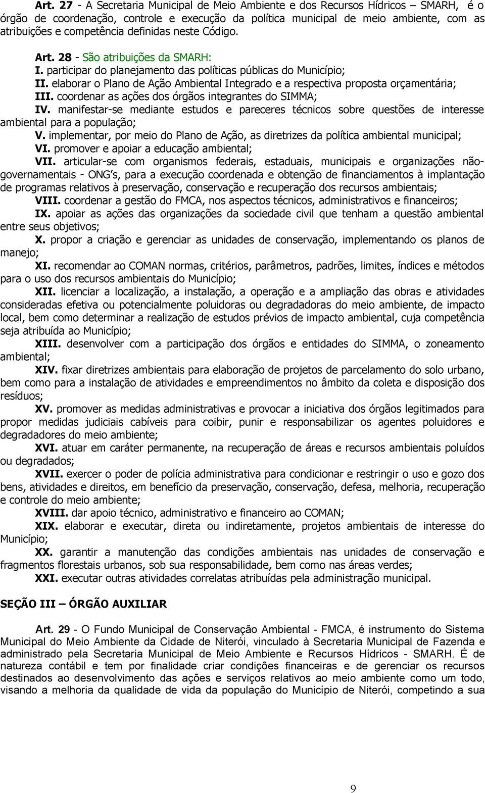 elaborar o Plano de Ação Ambiental Integrado e a respectiva proposta orçamentária; III. coordenar as ações dos órgãos integrantes do SIMMA; IV.