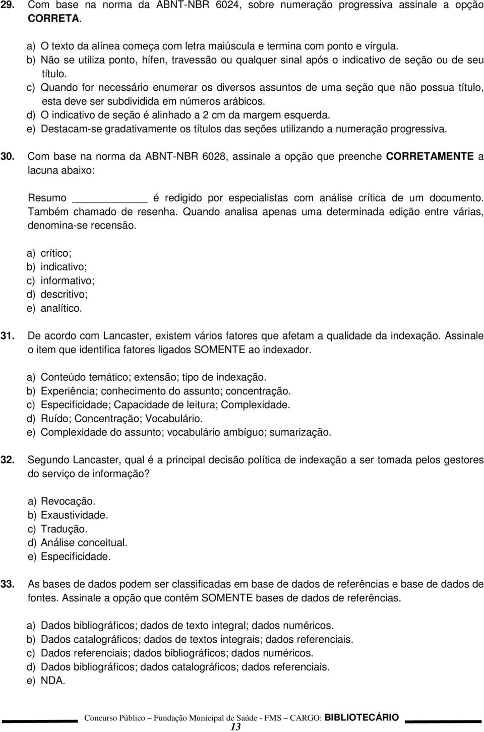 c) Quando for necessário enumerar os diversos assuntos de uma seção que não possua título, esta deve ser subdividida em números arábicos. d) O indicativo de seção é alinhado a 2 cm da margem esquerda.