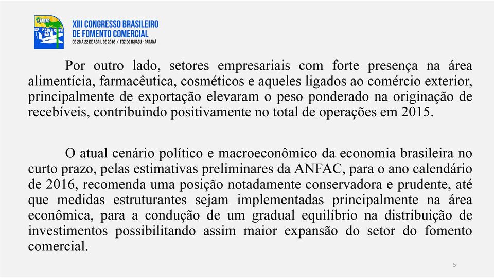 O atual cenário político e macroeconômico da economia brasileira no curto prazo, pelas estimativas preliminares da ANFAC, para o ano calendário de 2016, recomenda uma posição