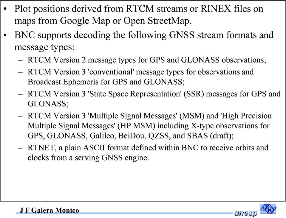 types for observations and Broadcast Ephemeris for GPS and GLONASS; RTCM Version 3 'State Space Representation' (SSR) messages for GPS and GLONASS; RTCM Version 3 'Multiple Signal