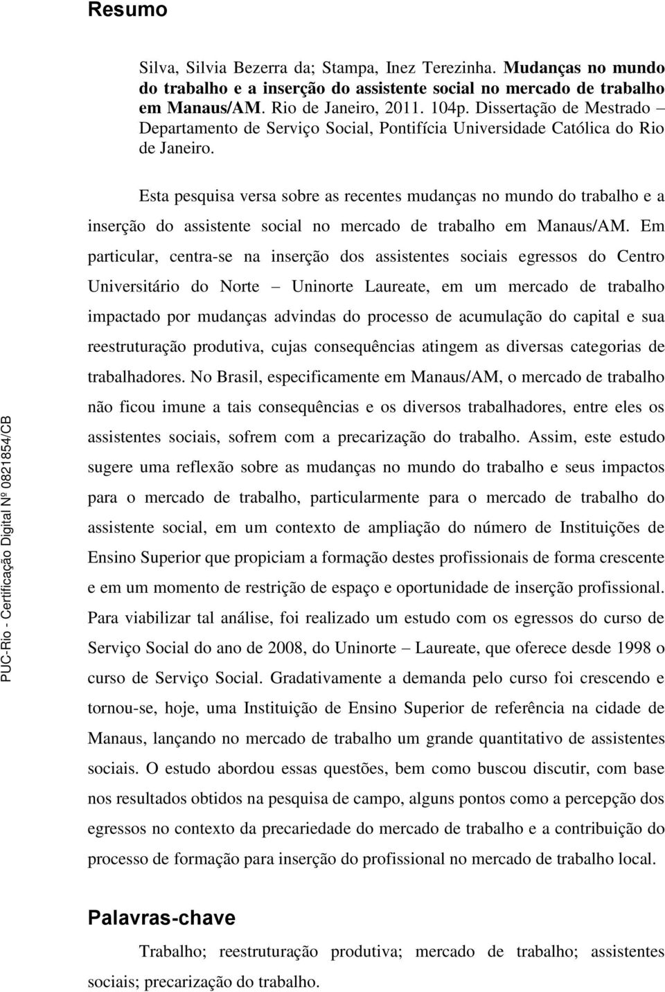 Esta pesquisa versa sobre as recentes mudanças no mundo do trabalho e a inserção do assistente social no mercado de trabalho em Manaus/AM.