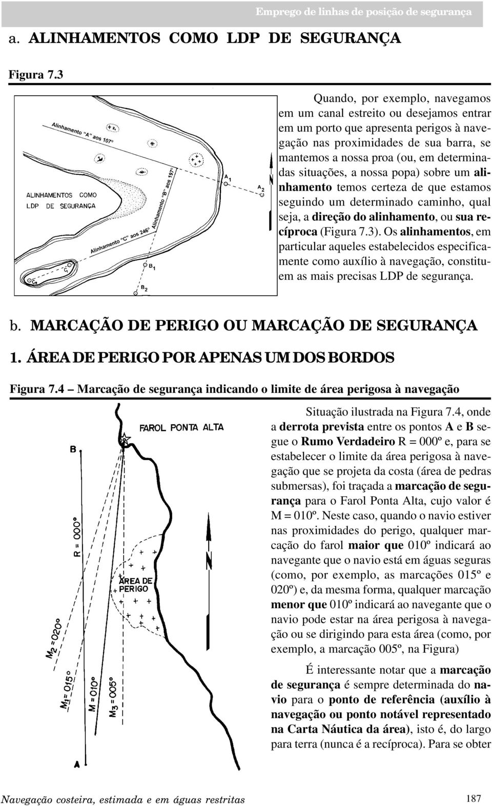 situações, a nossa popa) sobre um alinhamento temos certeza de que estamos seguindo um determinado caminho, qual seja, a direção do alinhamento, ou sua recíproca (Figura 7.3).