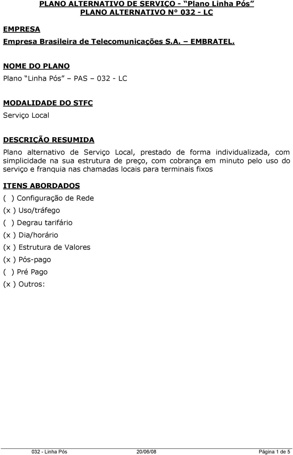 individualizada, com simplicidade na sua estrutura de preço, com cobrança em minuto pelo uso do serviço e franquia nas chamadas locais para terminais fixos