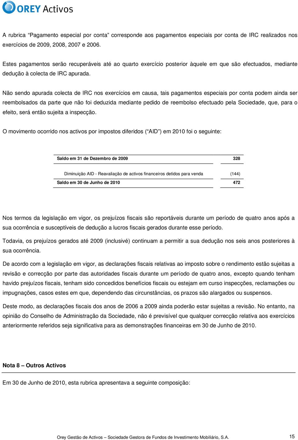 Não sendo apurada colecta de IRC nos exercícios em causa, tais pagamentos especiais por conta podem ainda ser reembolsados da parte que não foi deduzida mediante pedido de reembolso efectuado pela