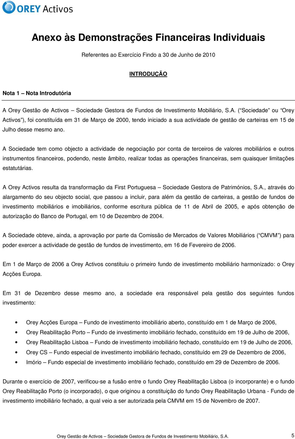 A Sociedade tem como objecto a actividade de negociação por conta de terceiros de valores mobiliários e outros instrumentos financeiros, podendo, neste âmbito, realizar todas as operações