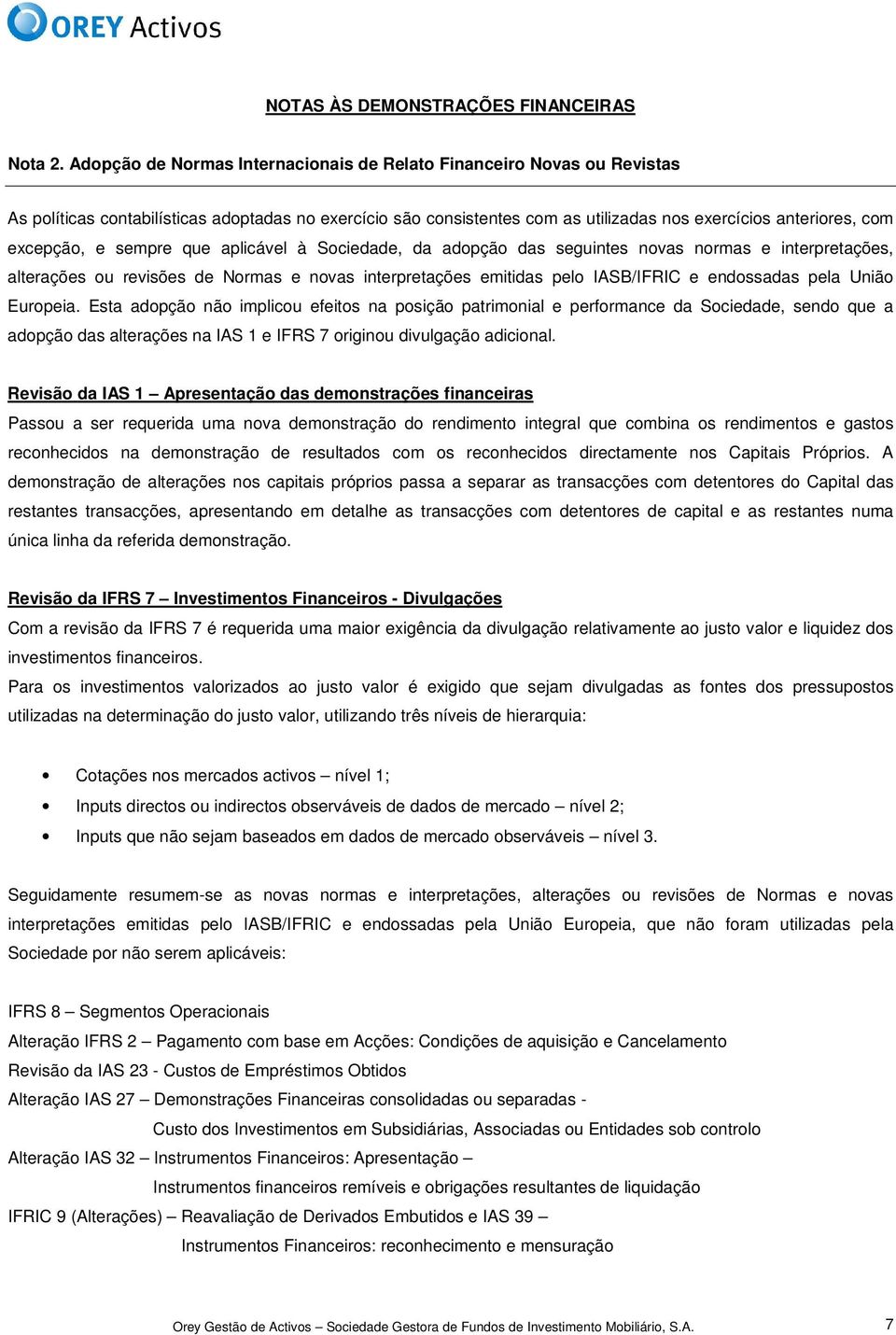 e sempre que aplicável à Sociedade, da adopção das seguintes novas normas e interpretações, alterações ou revisões de Normas e novas interpretações emitidas pelo IASB/IFRIC e endossadas pela União