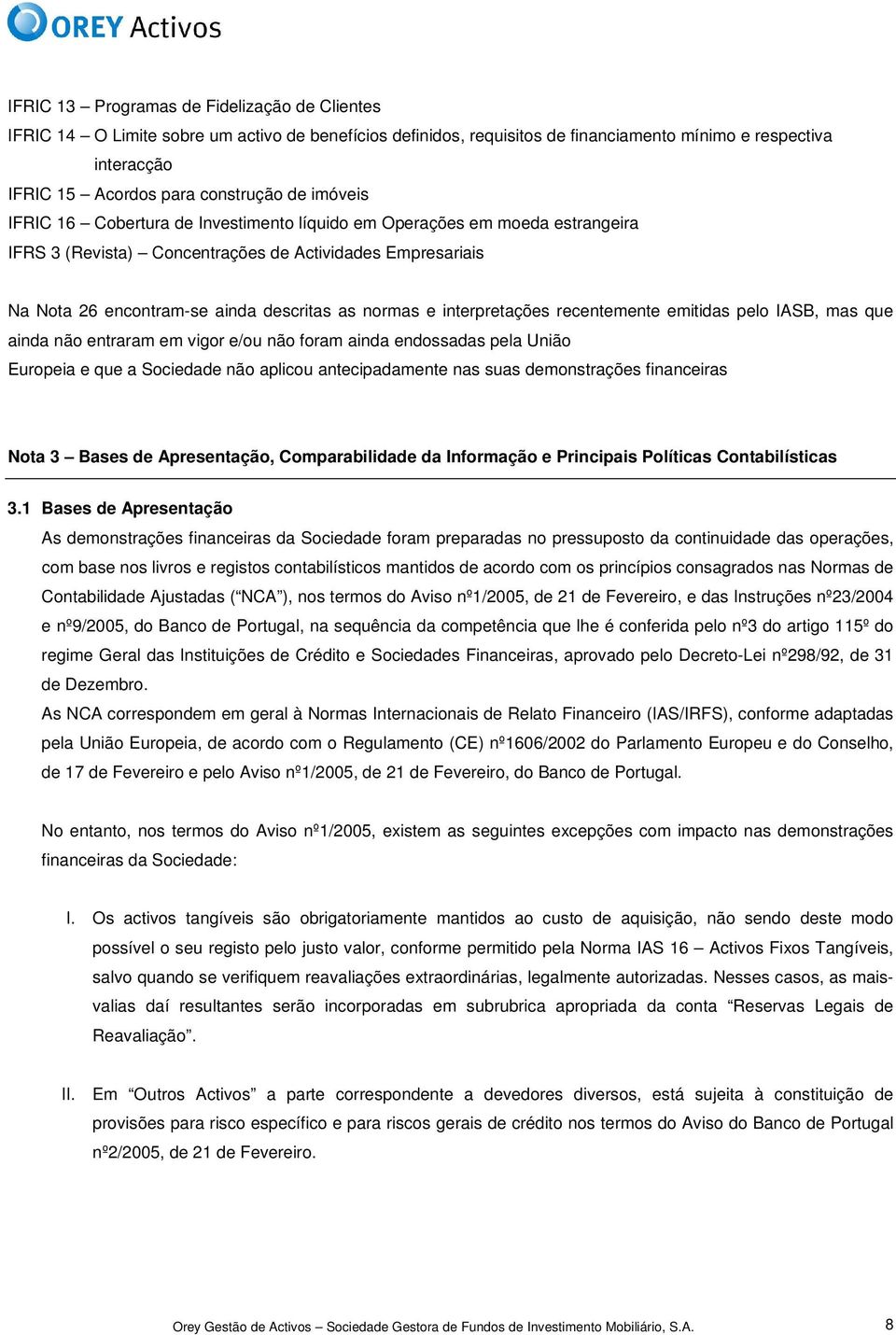 interpretações recentemente emitidas pelo IASB, mas que ainda não entraram em vigor e/ou não foram ainda endossadas pela União Europeia e que a Sociedade não aplicou antecipadamente nas suas