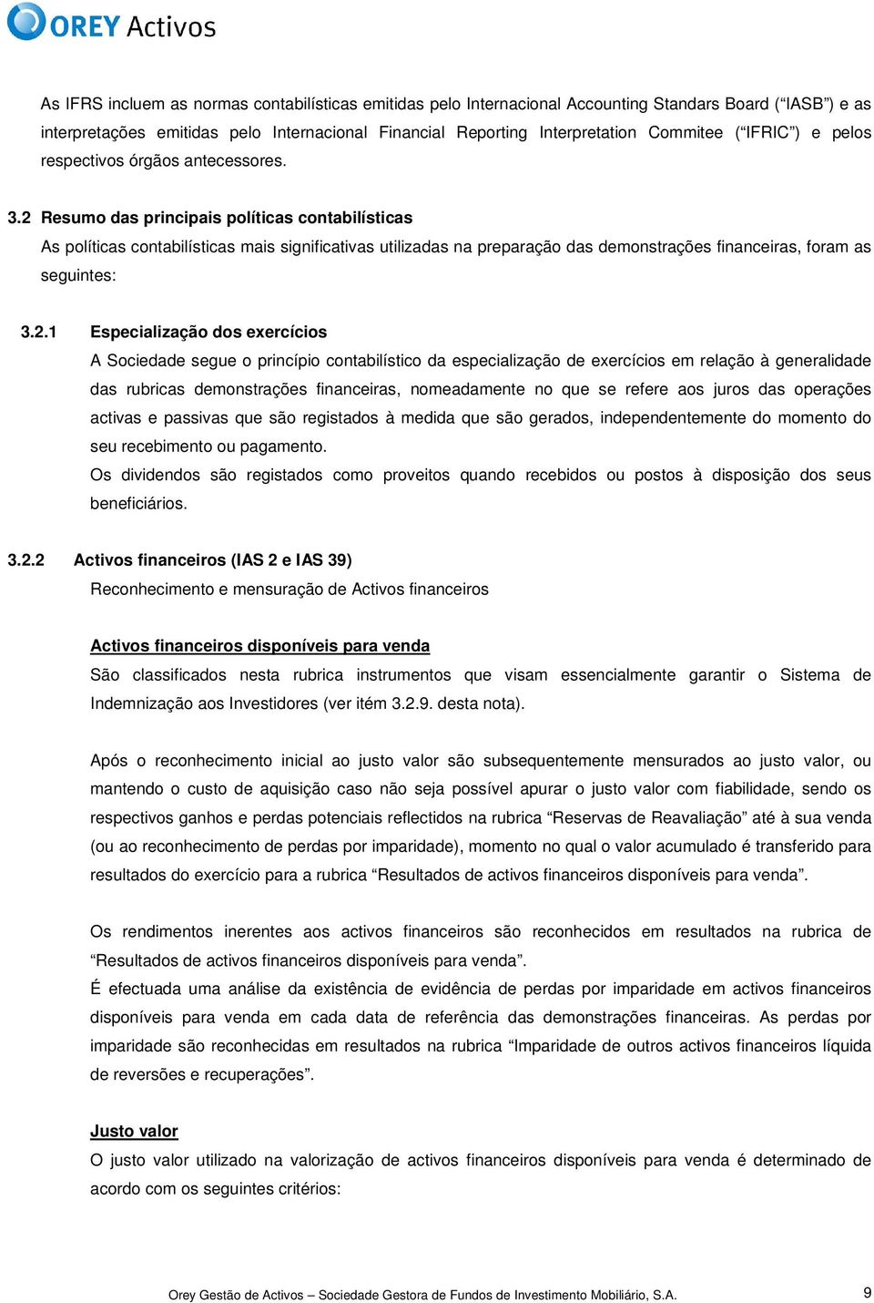 2 Resumo das principais políticas contabilísticas As políticas contabilísticas mais significativas utilizadas na preparação das demonstrações financeiras, foram as seguintes: 3.2.1 Especialização dos