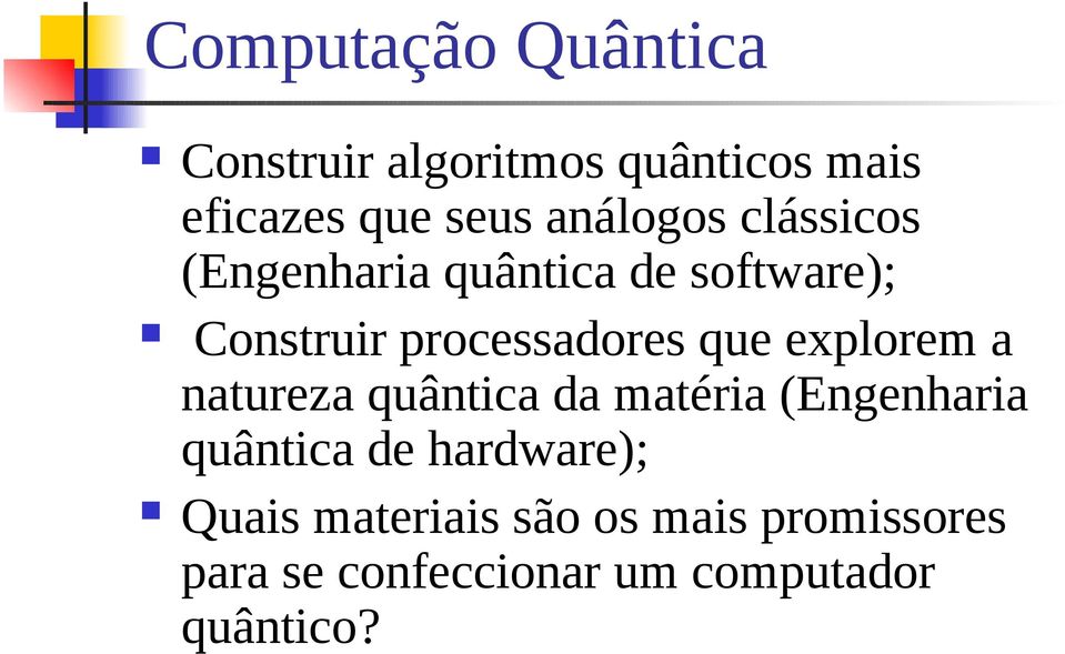 que explorem a natureza quântica da matéria (Engenharia quântica de hardware);