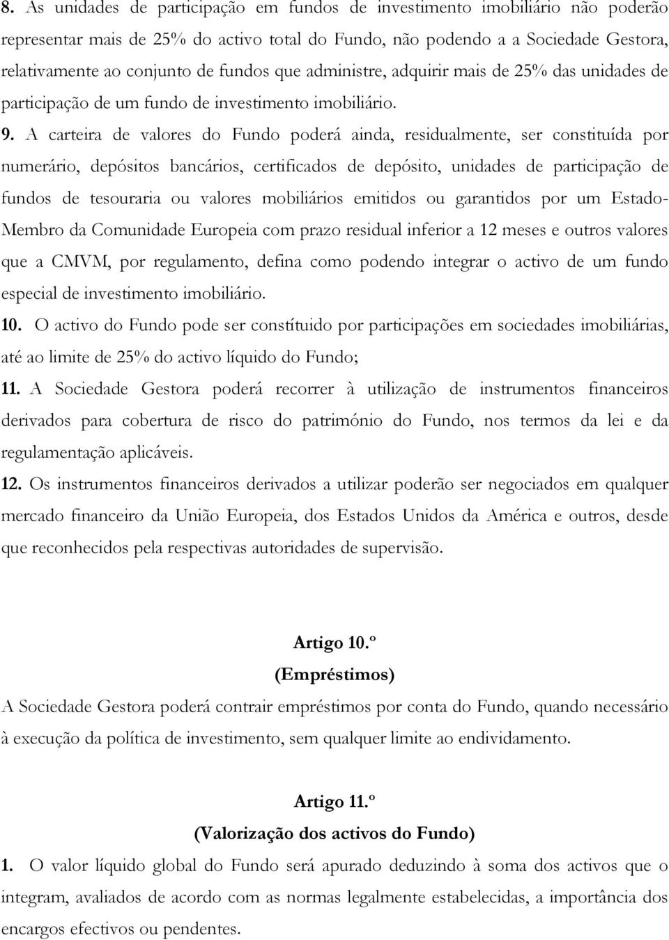 A carteira de valores do Fundo poderá ainda, residualmente, ser constituída por numerário, depósitos bancários, certificados de depósito, unidades de participação de fundos de tesouraria ou valores