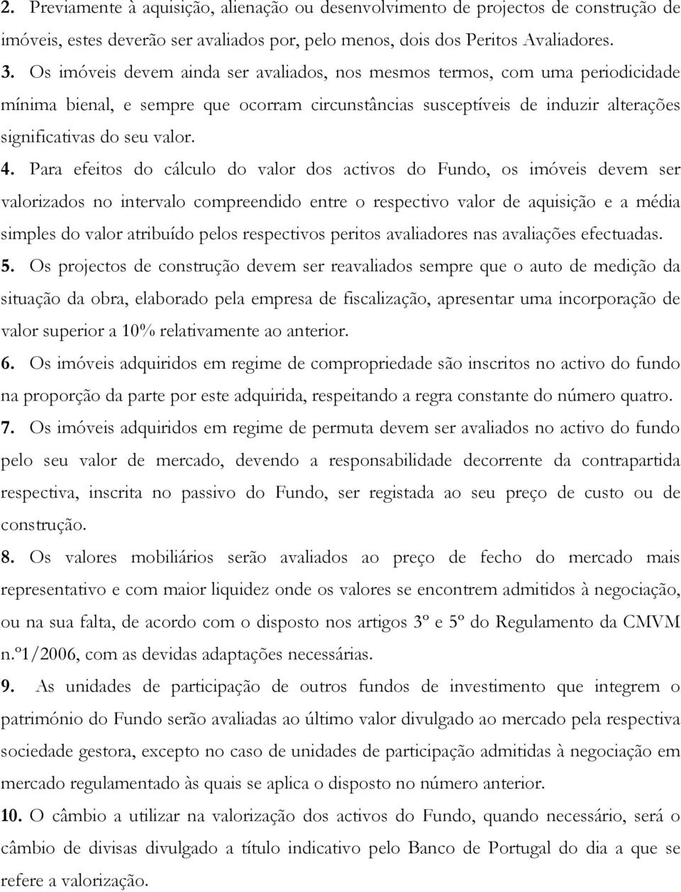 Para efeitos do cálculo do valor dos activos do Fundo, os imóveis devem ser valorizados no intervalo compreendido entre o respectivo valor de aquisição e a média simples do valor atribuído pelos