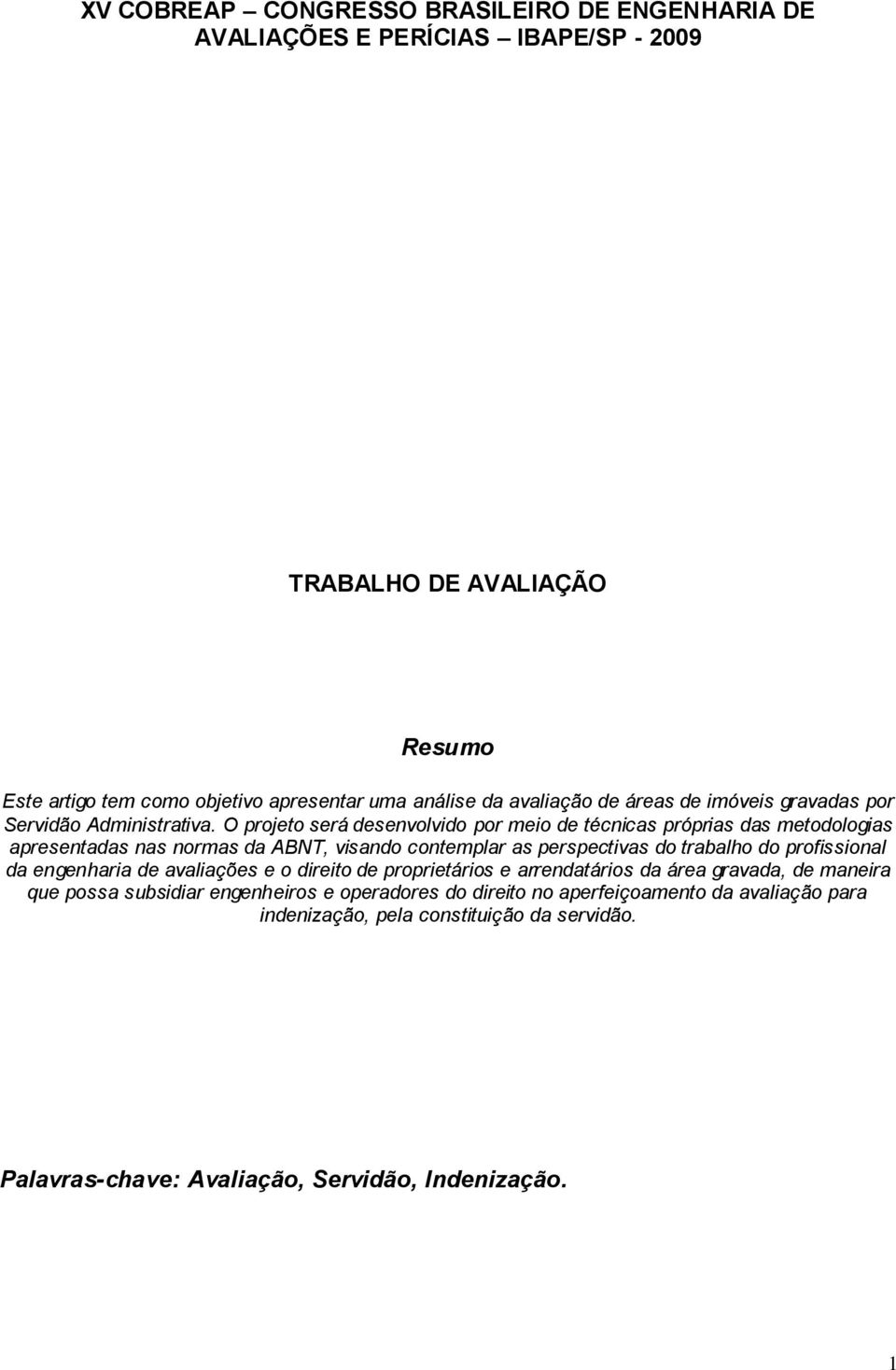 O projeto será desenvolvido por meio de técnicas próprias das metodologias apresentadas nas normas da ABNT, visando contemplar as perspectivas do trabalho do profissional da