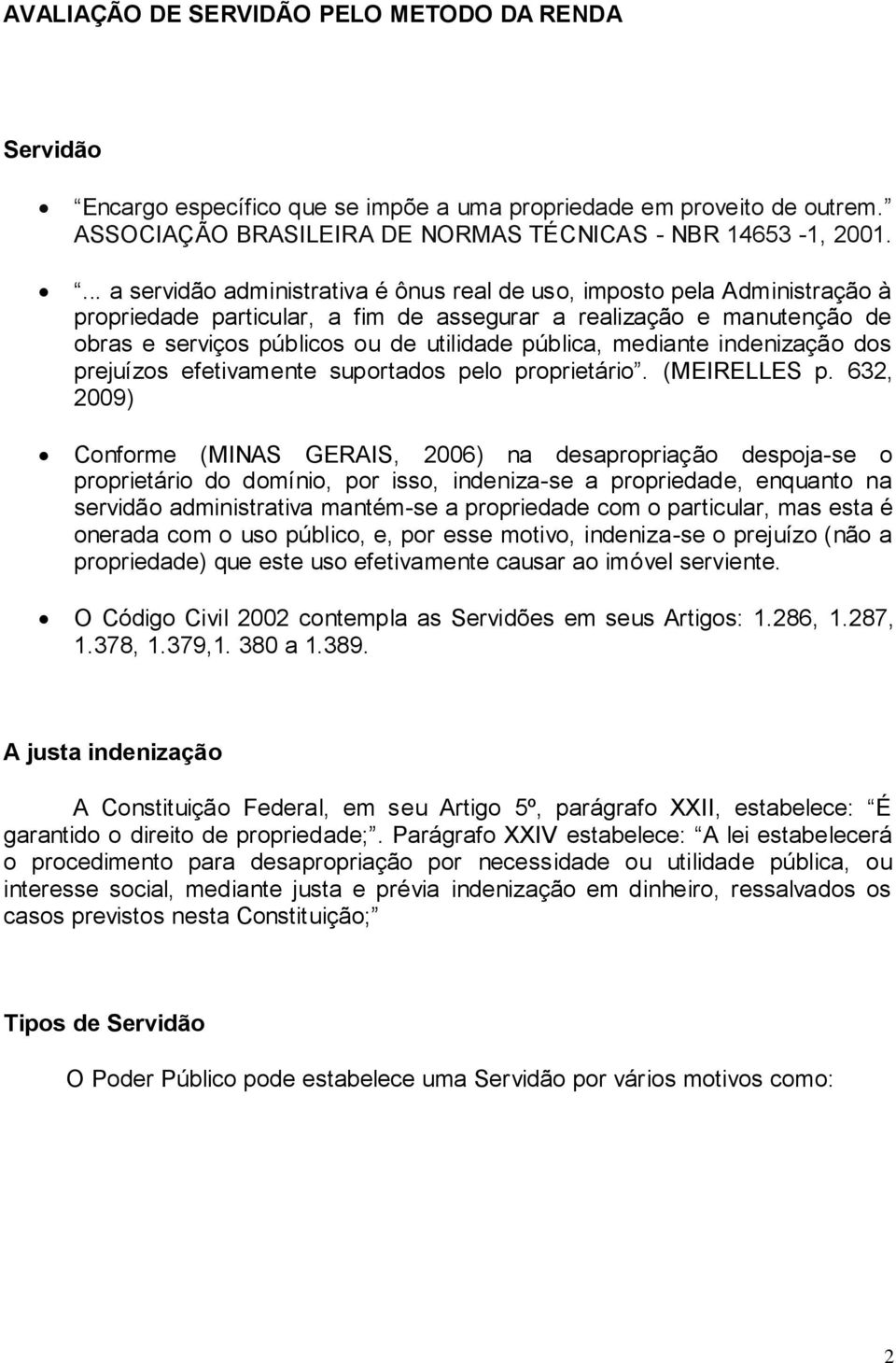 pública, mediante indenização dos prejuízos efetivamente suportados pelo proprietário. (MEIRELLES p.