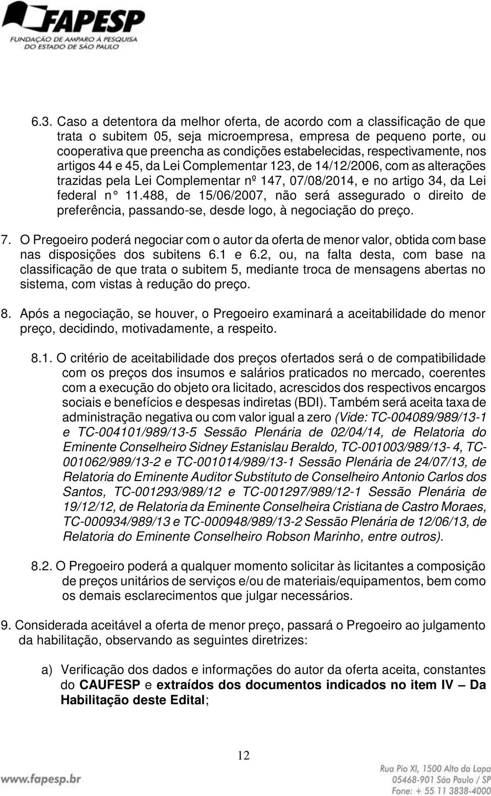 488, de 15/06/2007, não será assegurado o direito de preferência, passando-se, desde logo, à negociação do preço. 7.