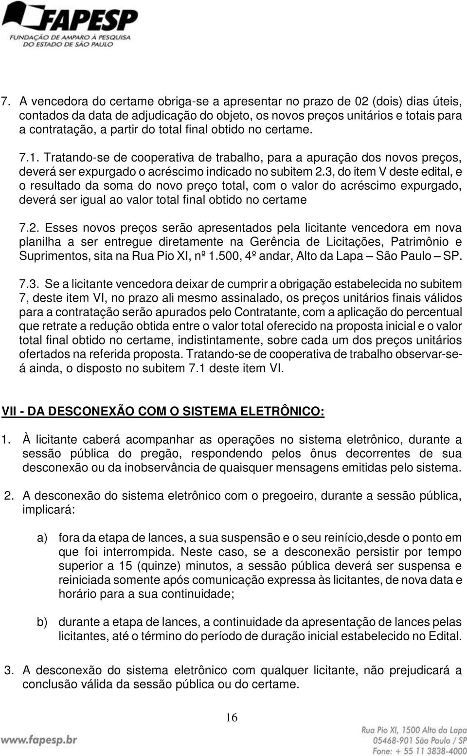 3, do item V deste edital, e o resultado da soma do novo preço total, com o valor do acréscimo expurgado, deverá ser igual ao valor total final obtido no certame 7.2.