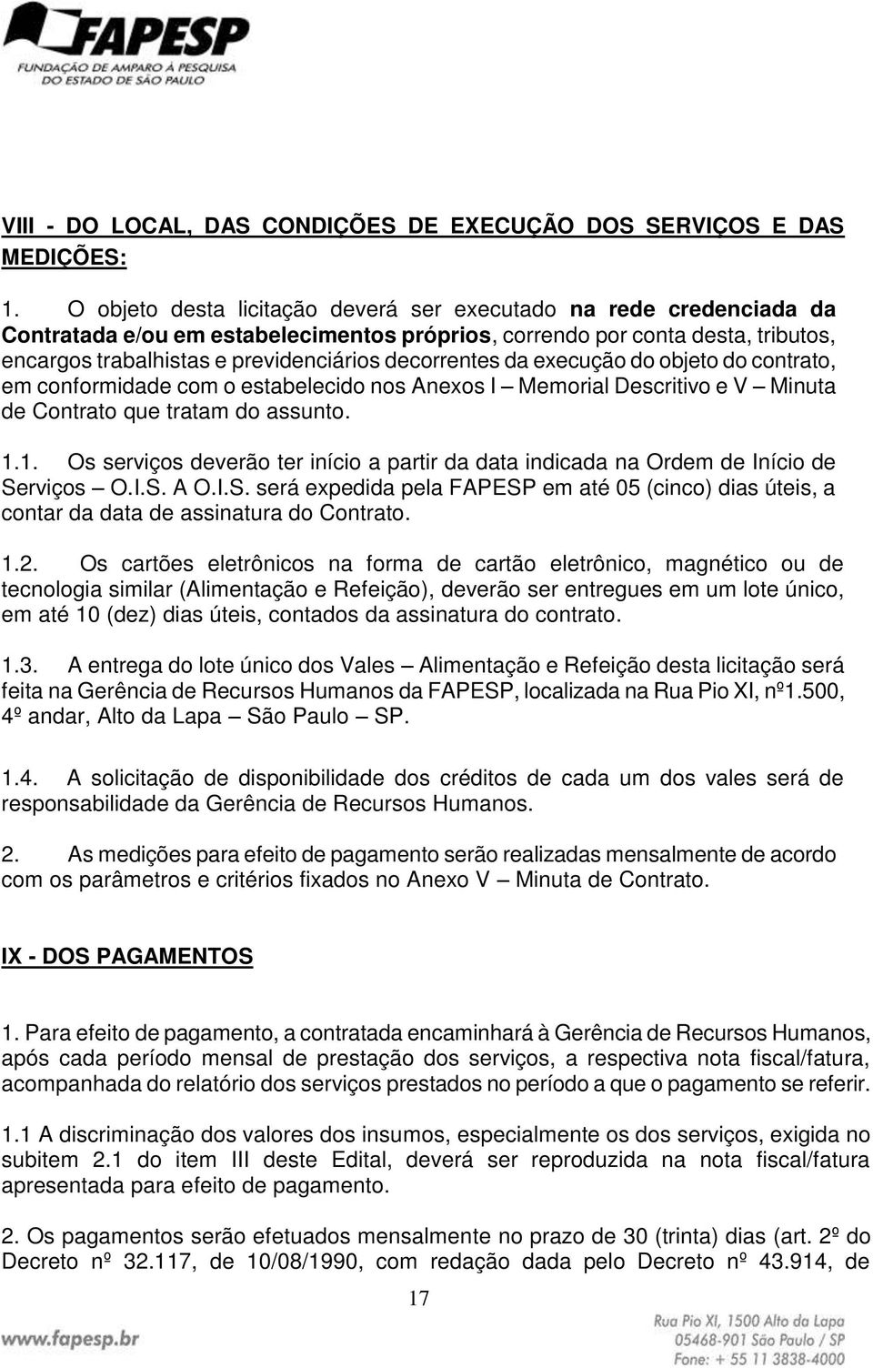 decorrentes da execução do objeto do contrato, em conformidade com o estabelecido nos Anexos I Memorial Descritivo e V Minuta de Contrato que tratam do assunto. 1.