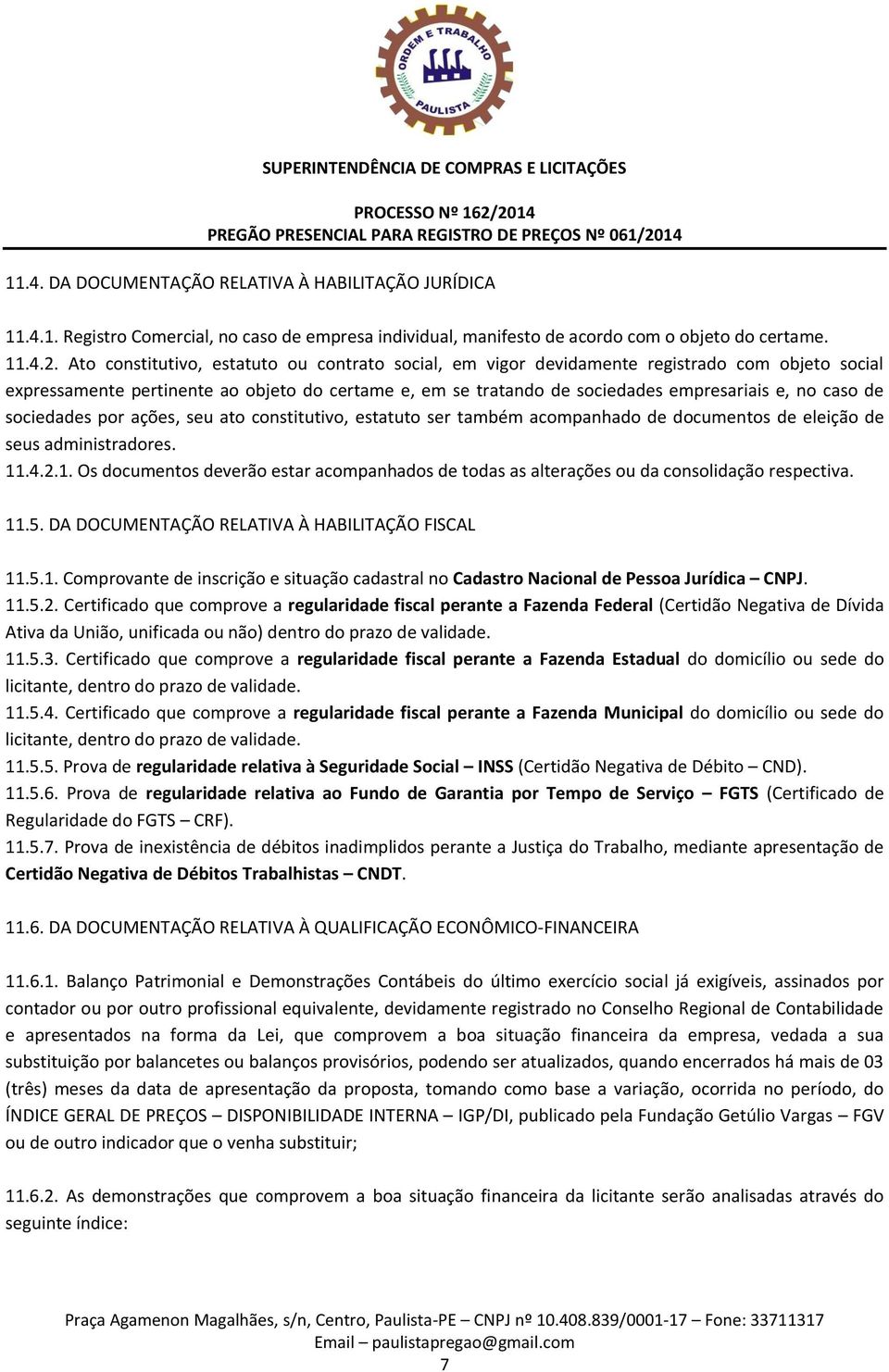 de sociedades por ações, seu ato constitutivo, estatuto ser também acompanhado de documentos de eleição de seus administradores. 11