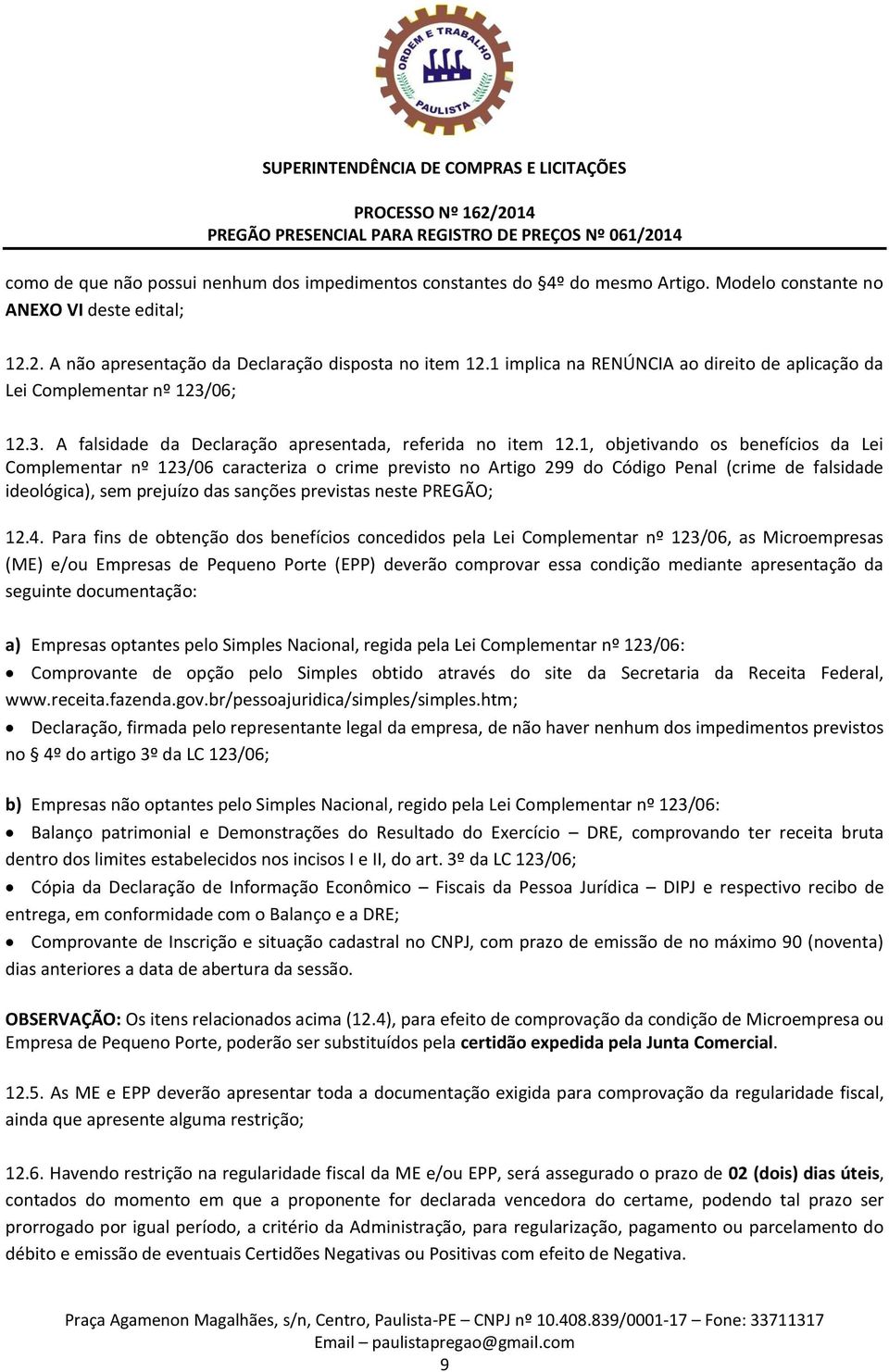 1, objetivando os benefícios da Lei Complementar nº 123/06 caracteriza o crime previsto no Artigo 299 do Código Penal (crime de falsidade ideológica), sem prejuízo das sanções previstas neste PREGÃO;