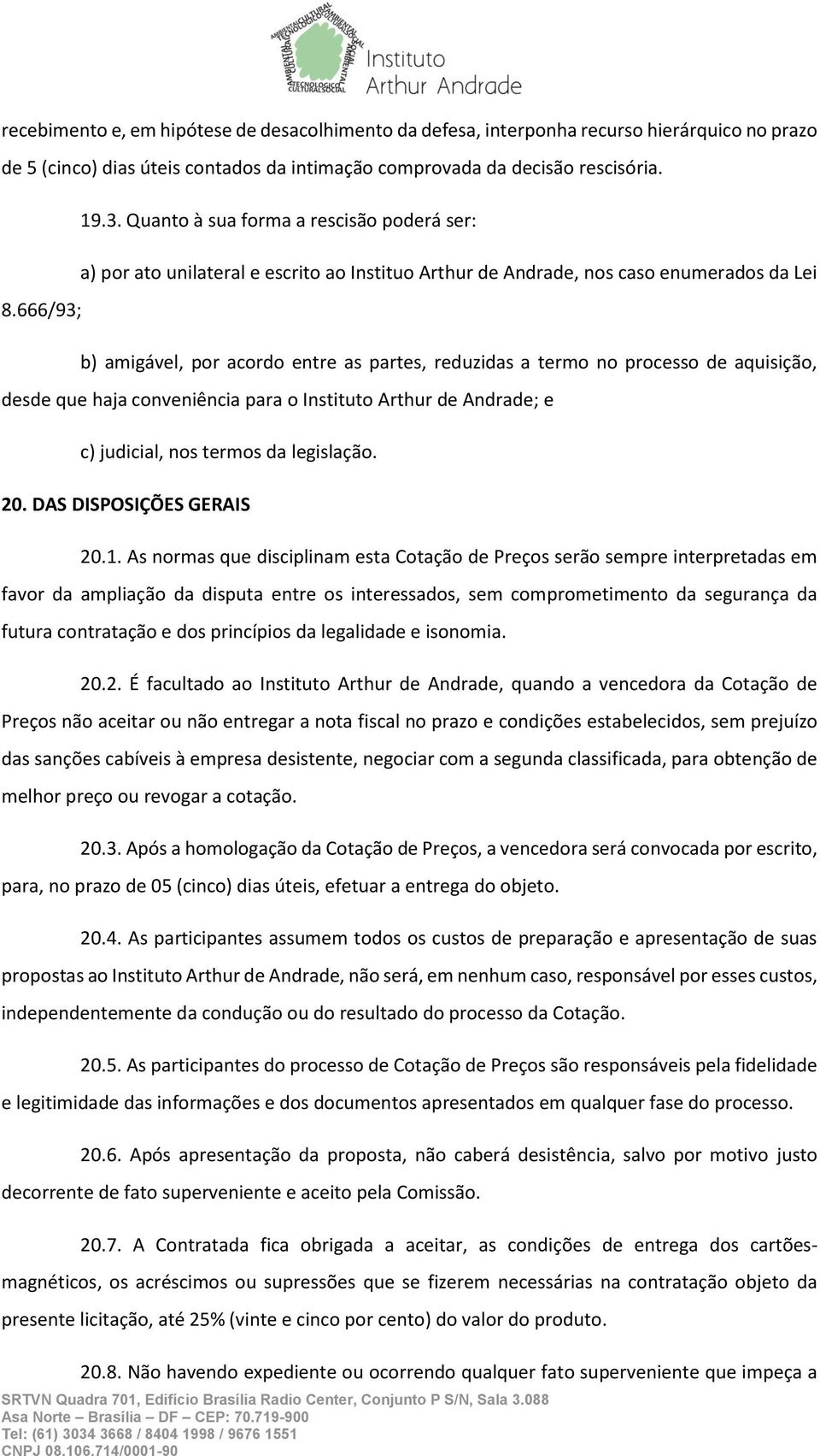 666/93; b) amigável, por acordo entre as partes, reduzidas a termo no processo de aquisição, desde que haja conveniência para o Instituto Arthur de Andrade; e c) judicial, nos termos da legislação.