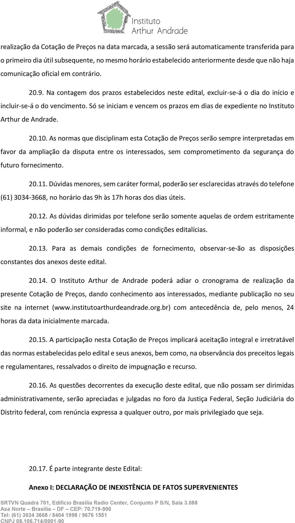 Só se iniciam e vencem os prazos em dias de expediente no Instituto Arthur de Andrade. 20.10.