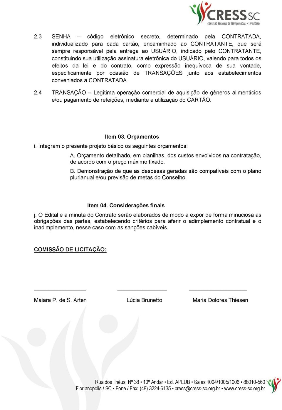 TRANSAÇÕES junto aos estabelecimentos conveniados a CONTRATADA. 2.