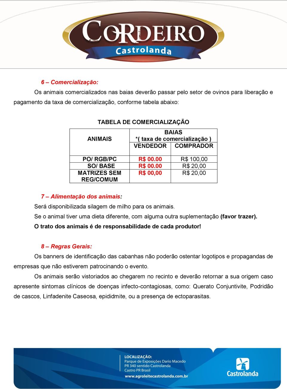 00 R$ 20,00 MATRIZES SEM REG/COMUM R$ 00,00 R$ 20,00 7 Alimentação dos animais: Será disponibilizada silagem de milho para os animais.