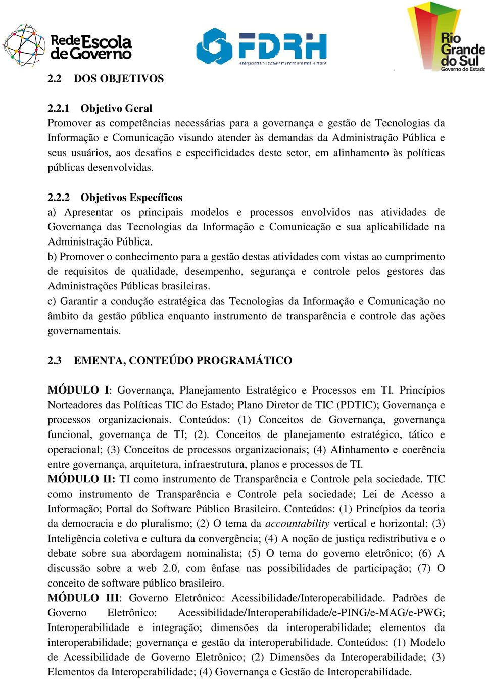 2.2 Objetivos Específicos a) Apresentar os principais modelos e processos envolvidos nas atividades de Governança das Tecnologias da Informação e Comunicação e sua aplicabilidade na Administração