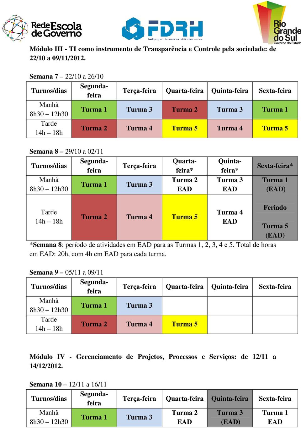 4 Turma 5 () *Semana 8: período de atividades em para as Turmas 1, 2, 3, 4 e 5.