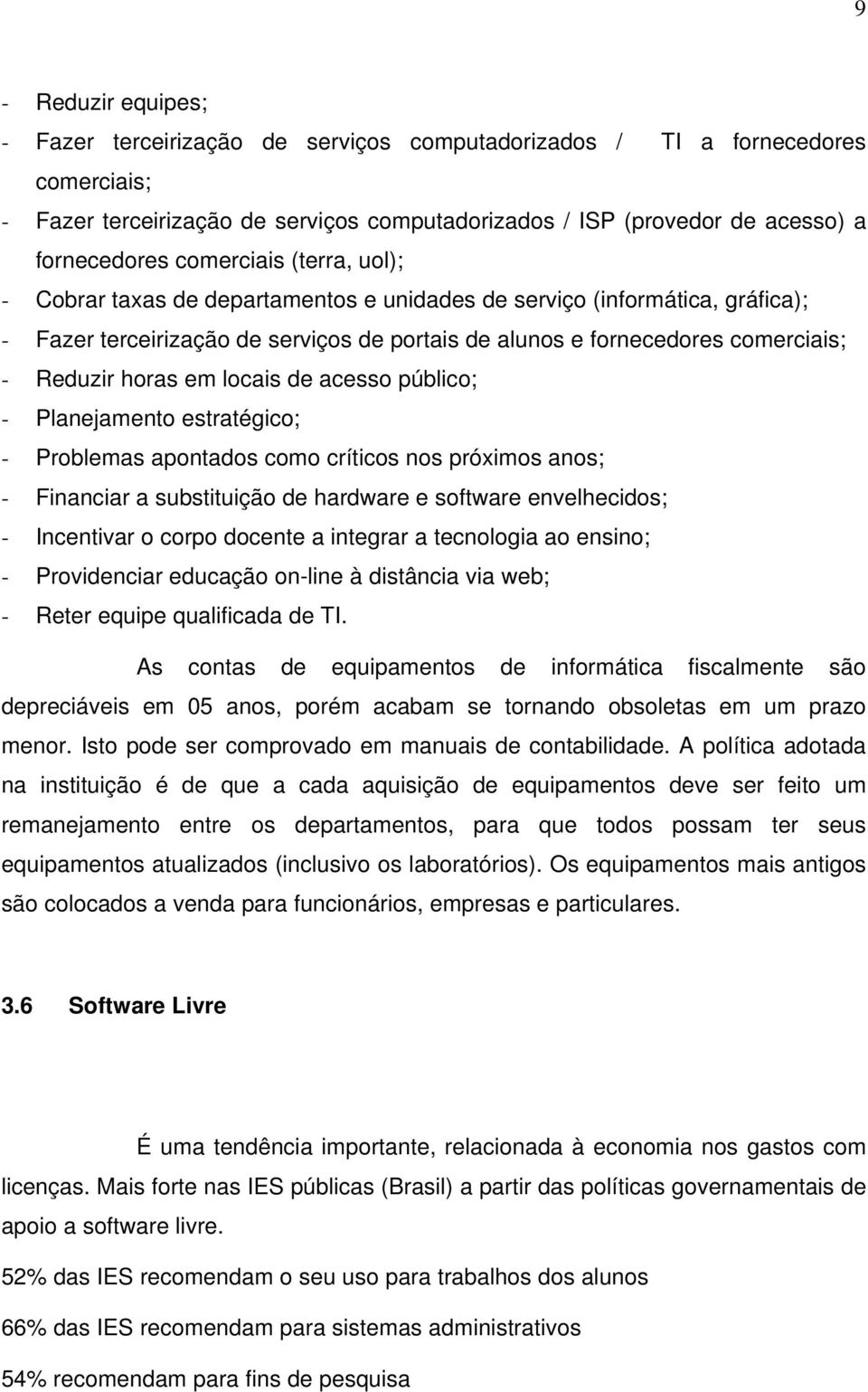 horas em locais de acesso público; - Planejamento estratégico; - Problemas apontados como críticos nos próximos anos; - Financiar a substituição de hardware e software envelhecidos; - Incentivar o