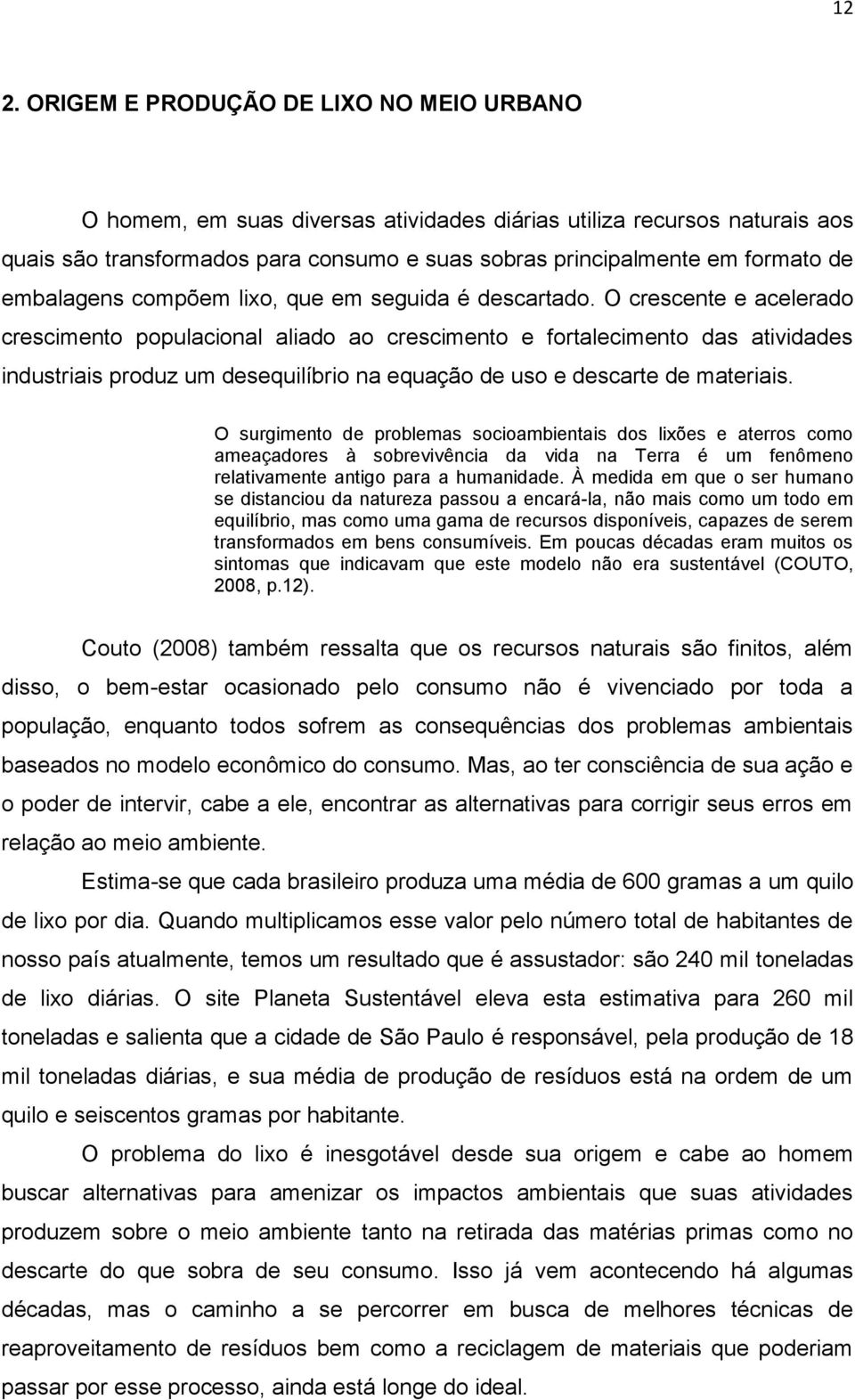 O crescente e acelerado crescimento populacional aliado ao crescimento e fortalecimento das atividades industriais produz um desequilíbrio na equação de uso e descarte de materiais.