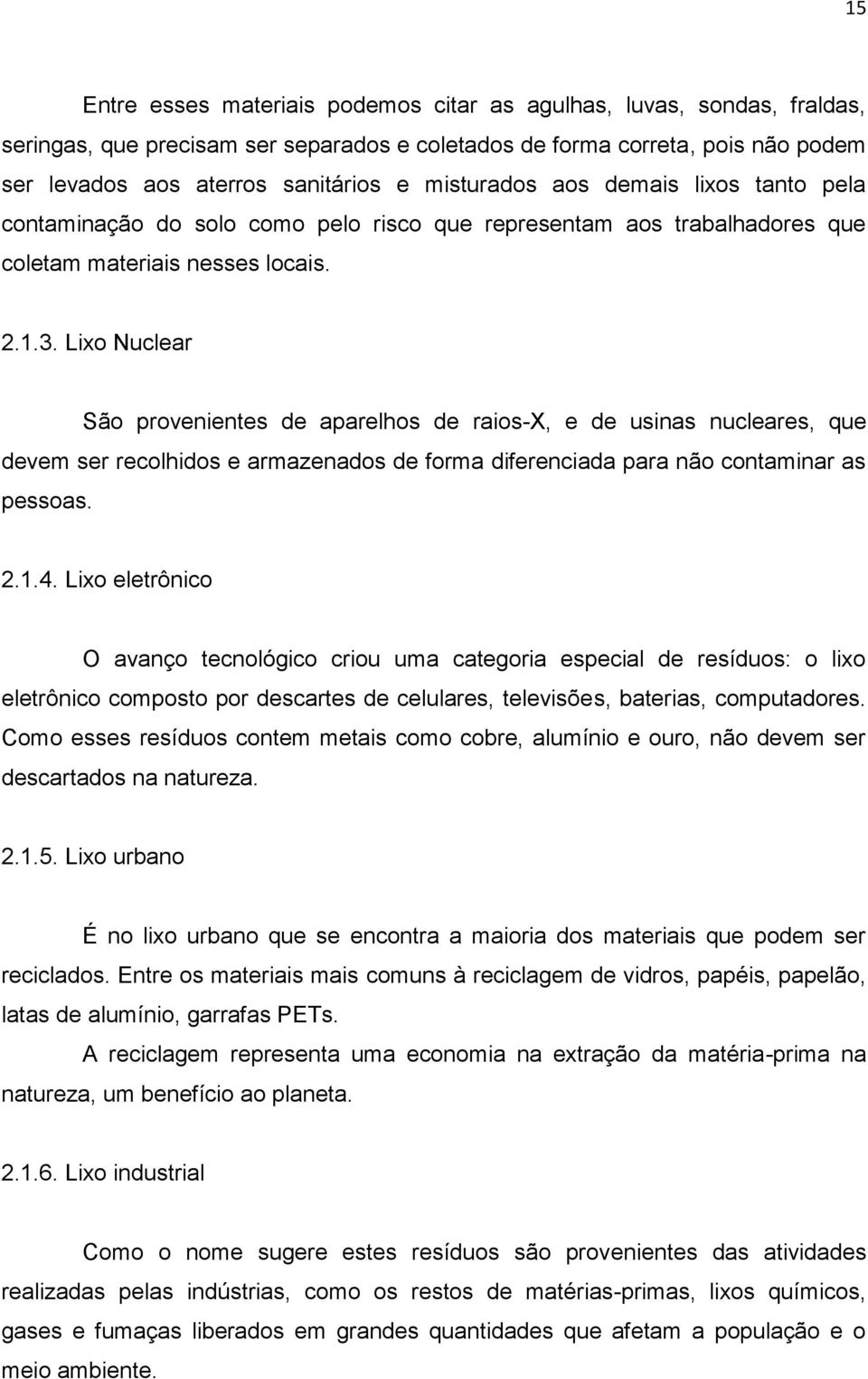 Lixo Nuclear São provenientes de aparelhos de raios-x, e de usinas nucleares, que devem ser recolhidos e armazenados de forma diferenciada para não contaminar as pessoas. 2.1.4.