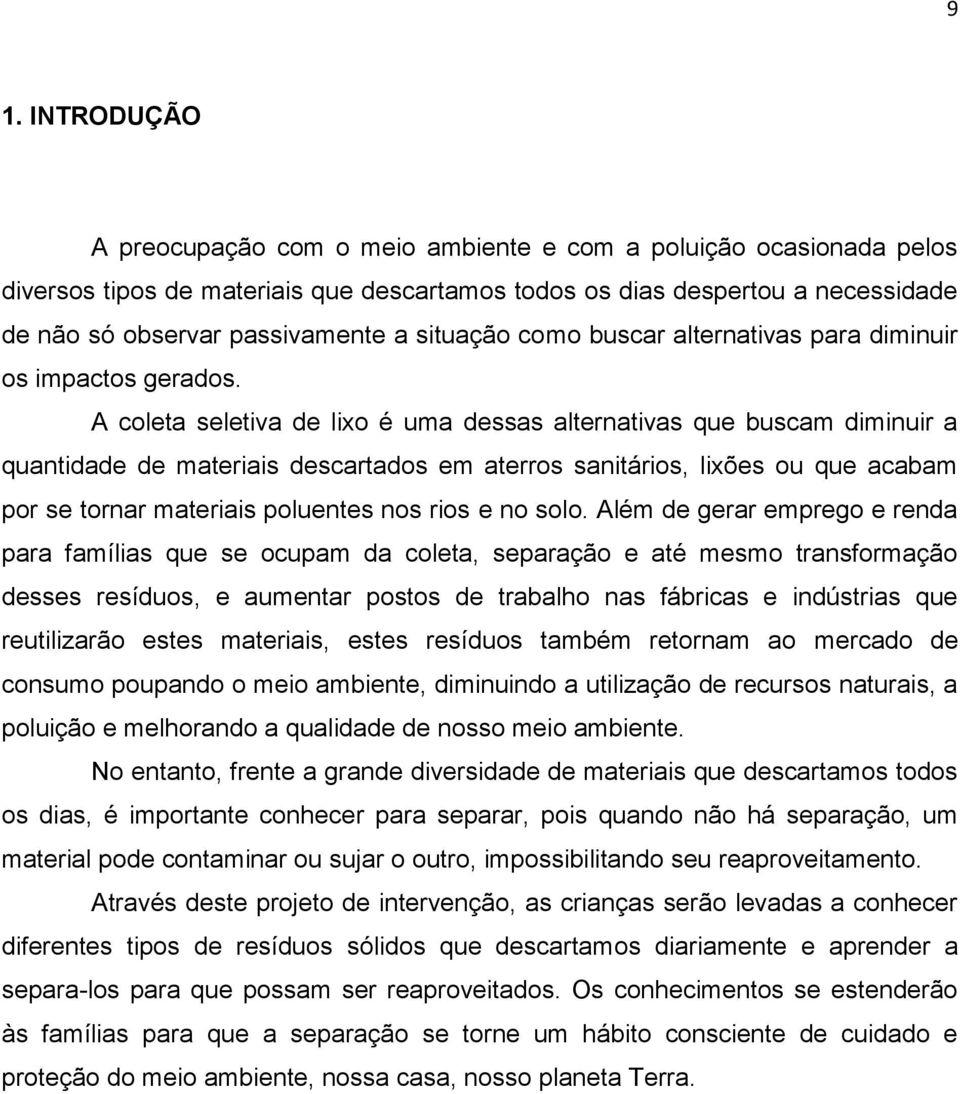 A coleta seletiva de lixo é uma dessas alternativas que buscam diminuir a quantidade de materiais descartados em aterros sanitários, lixões ou que acabam por se tornar materiais poluentes nos rios e