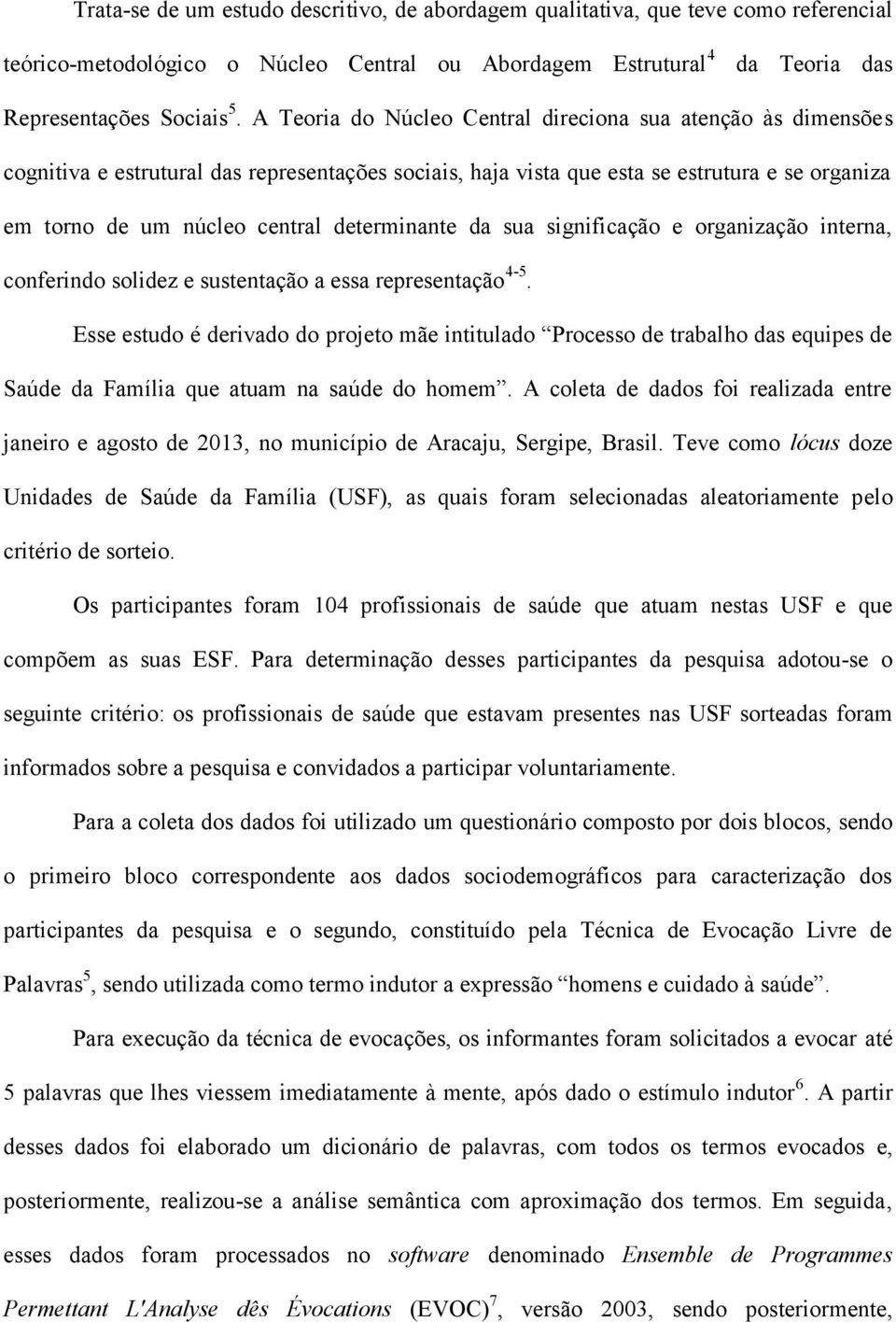 determinante da sua significação e organização interna, conferindo solidez e sustentação a essa representação 4-5.