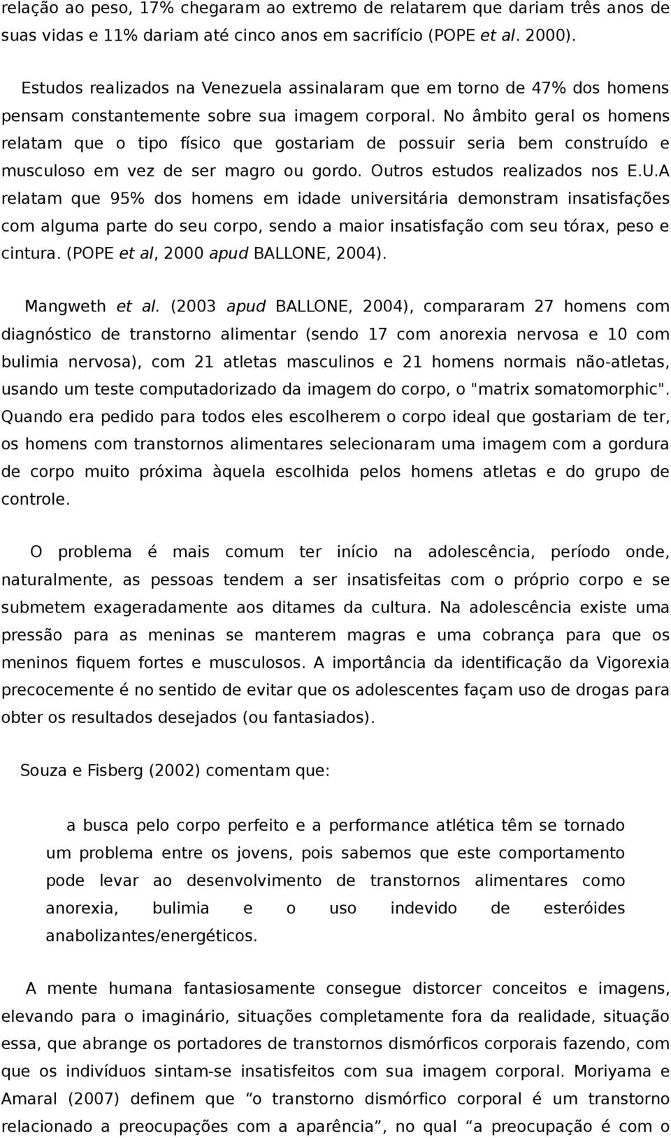 No âmbito geral os homens relatam que o tipo físico que gostariam de possuir seria bem construído e musculoso em vez de ser magro ou gordo. Outros estudos realizados nos E.U.