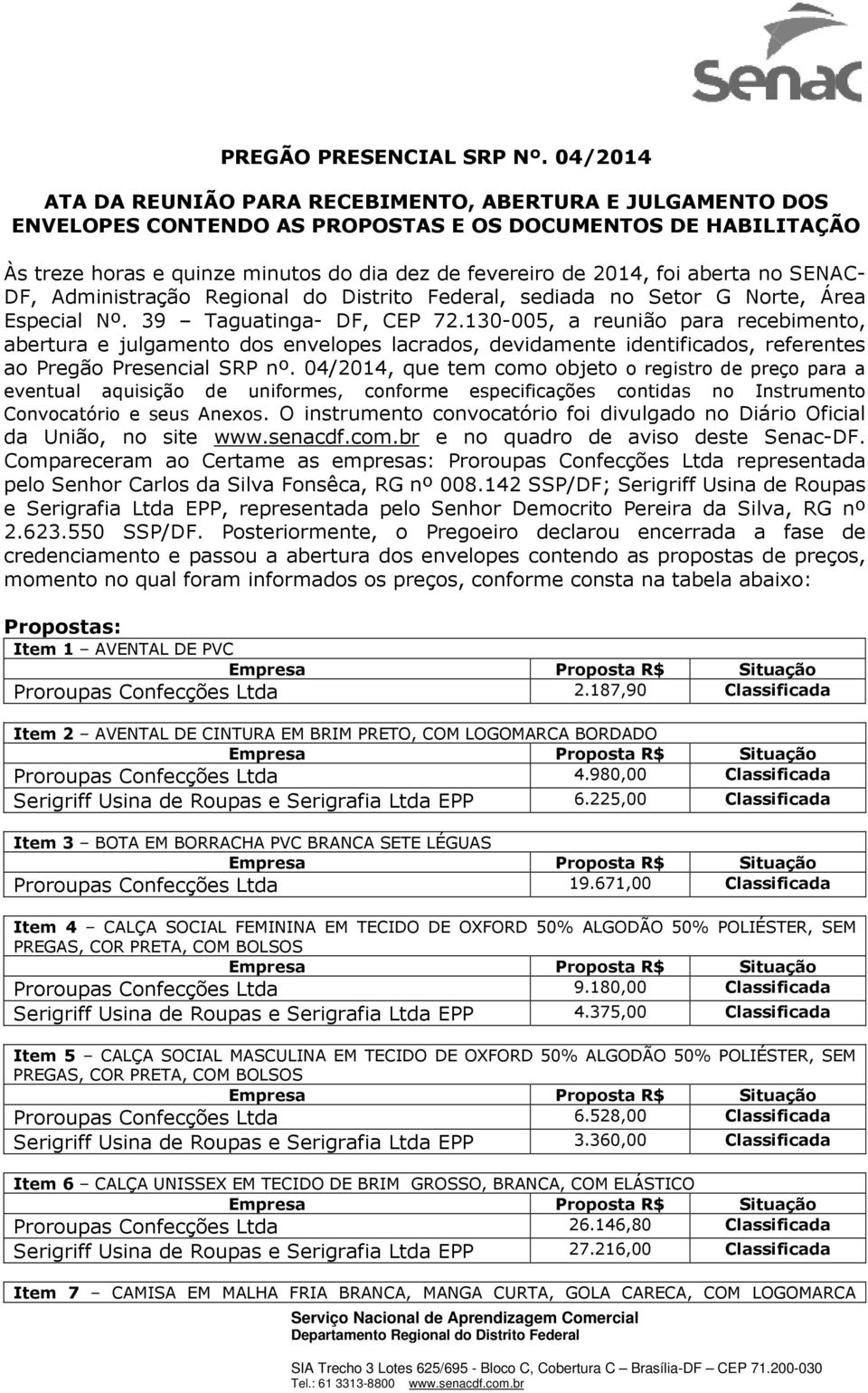 aberta no SENAC- DF, Administração Regional do Distrito Federal, sediada no Setor G Norte, Área Especial Nº. 39 Taguatinga- DF, CEP 72.