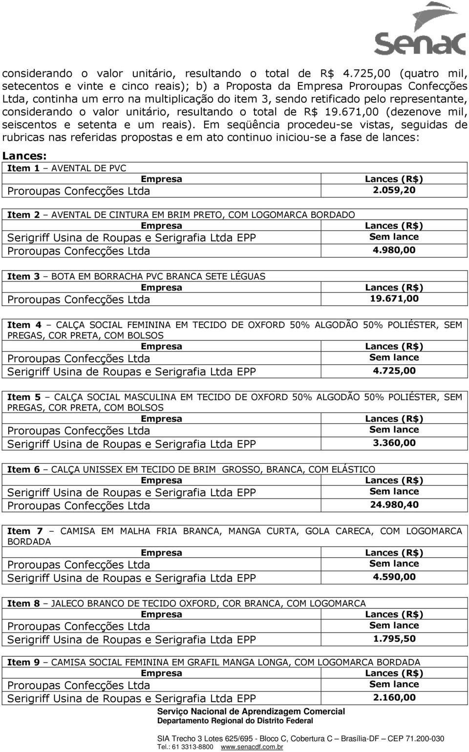 valor unitário, resultando o total de R$ 19.671,00 (dezenove mil, seiscentos e setenta e um reais).