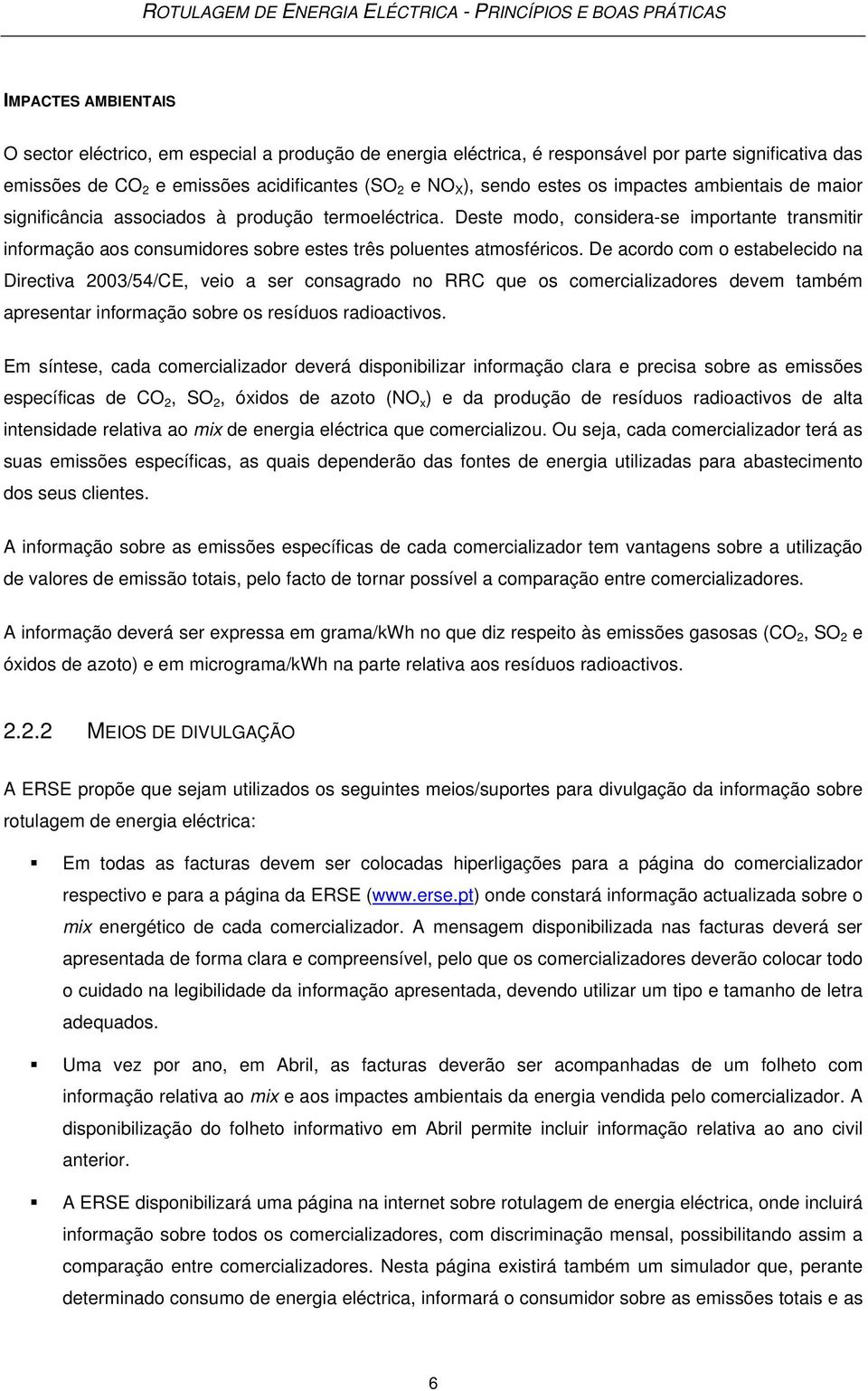 De acordo com o estabelecido na Directiva 2003/54/CE, veio a ser consagrado no RRC que os comercializadores devem também apresentar informação sobre os resíduos radioactivos.