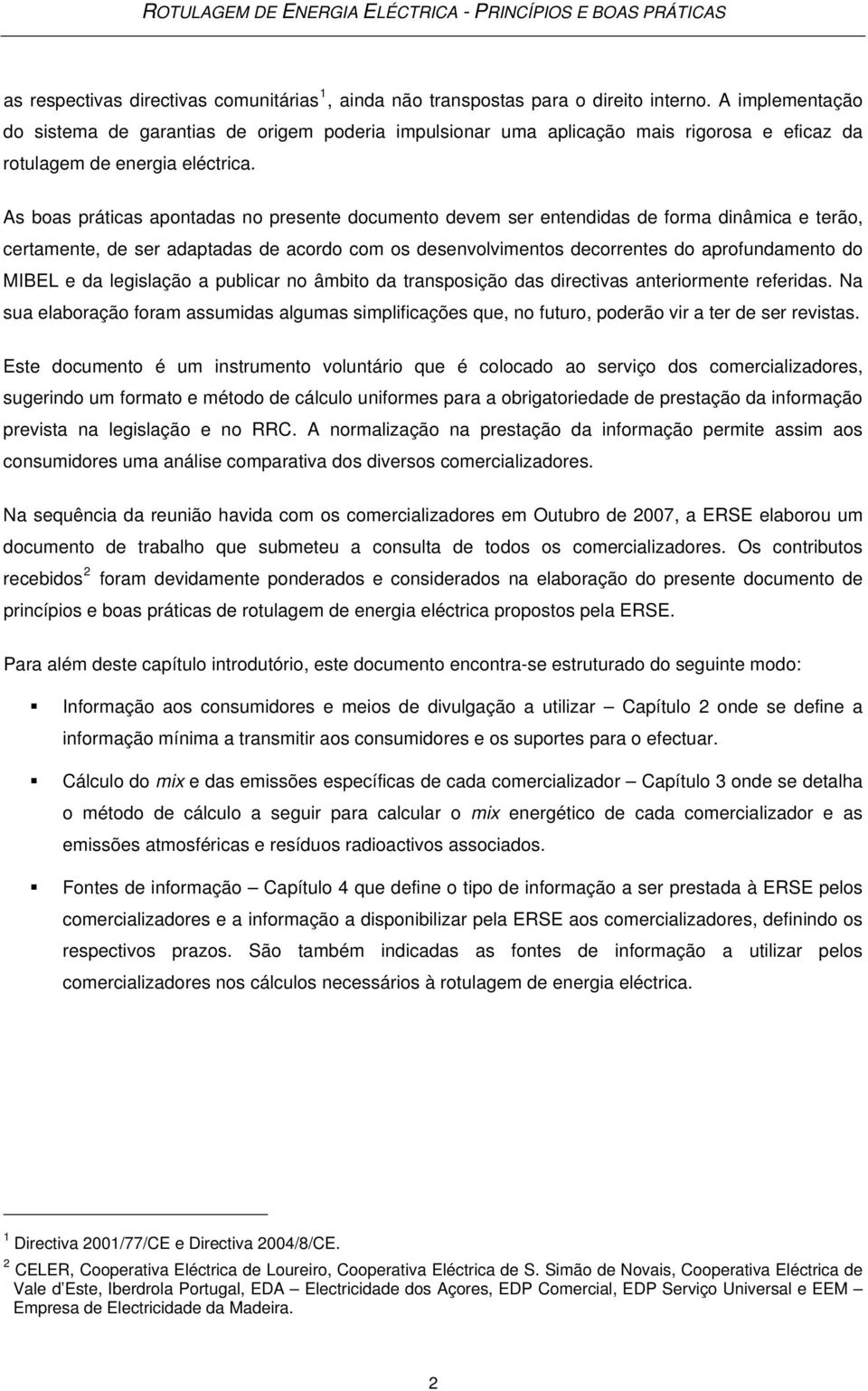 As boas práticas apontadas no presente documento devem ser entendidas de forma dinâmica e terão, certamente, de ser adaptadas de acordo com os desenvolvimentos decorrentes do aprofundamento do MIBEL