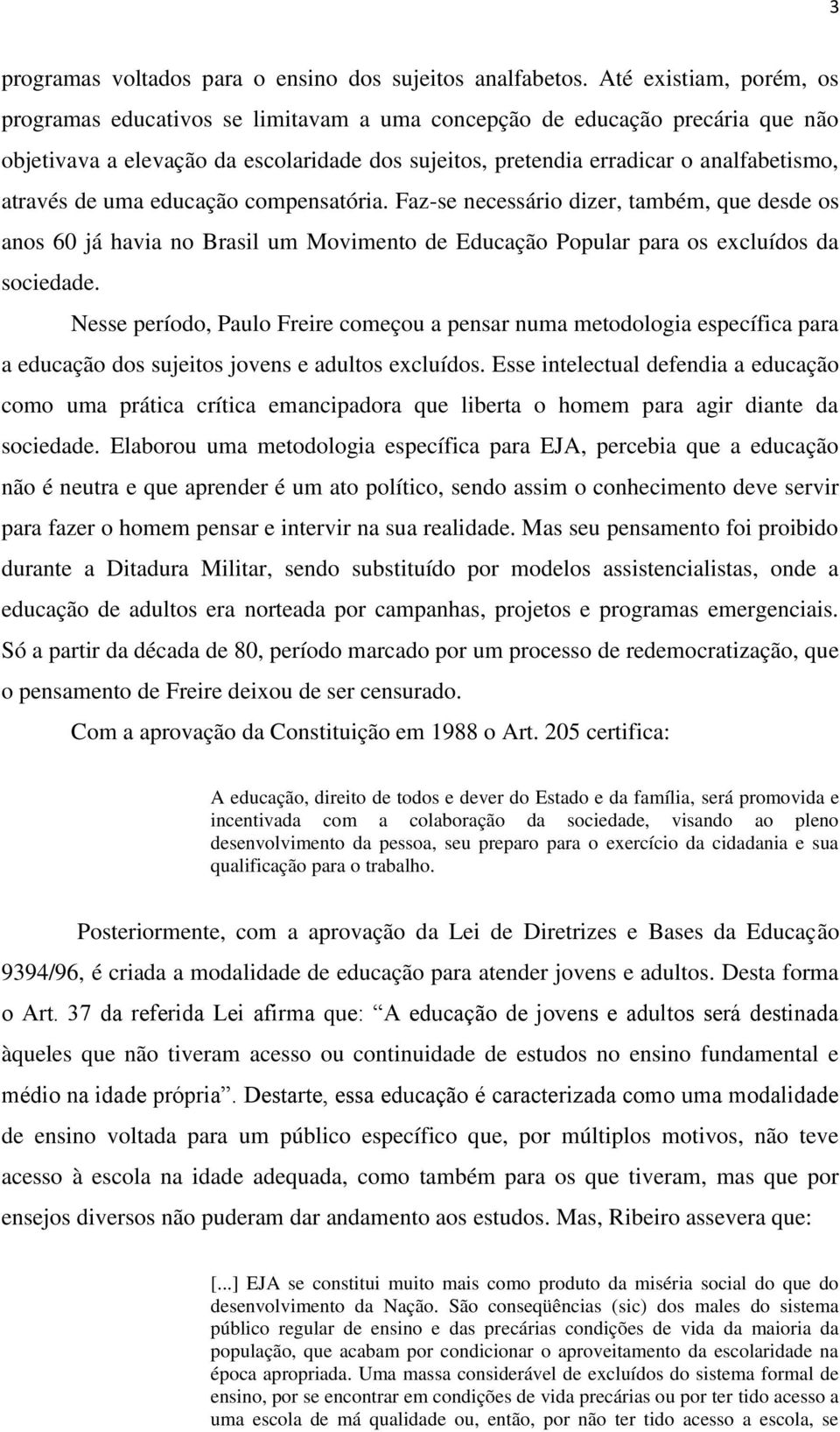 de uma educação compensatória. Faz-se necessário dizer, também, que desde os anos 60 já havia no Brasil um Movimento de Educação Popular para os excluídos da sociedade.