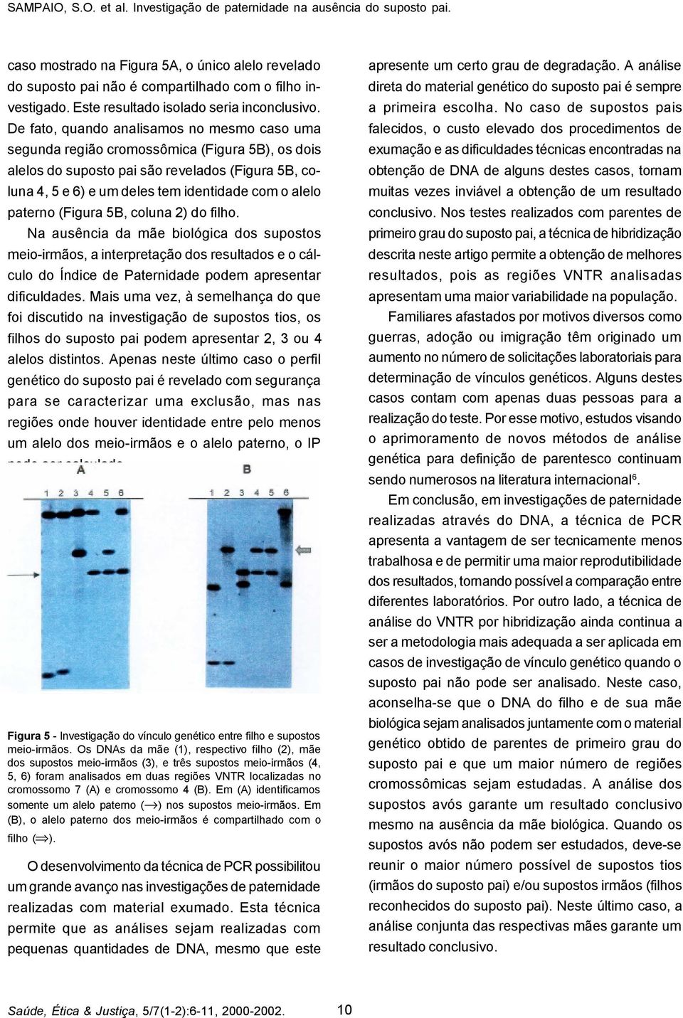 paterno (Figura 5B, coluna 2) do filho. Na ausência da mãe biológica dos supostos meio-irmãos, a interpretação dos resultados e o cálculo do Índice de Paternidade podem apresentar dificuldades.