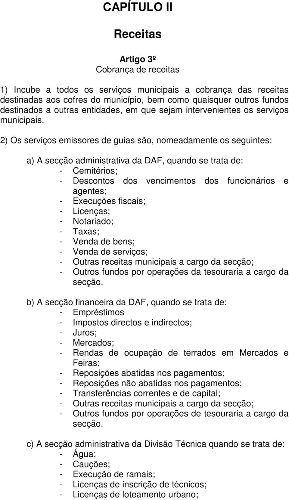 2) Os serviços emissores de guias são, nomeadamente os seguintes: a) A secção administrativa da DAF, quando se trata de: - Cemitérios; - Descontos dos vencimentos dos funcionários e agentes; -