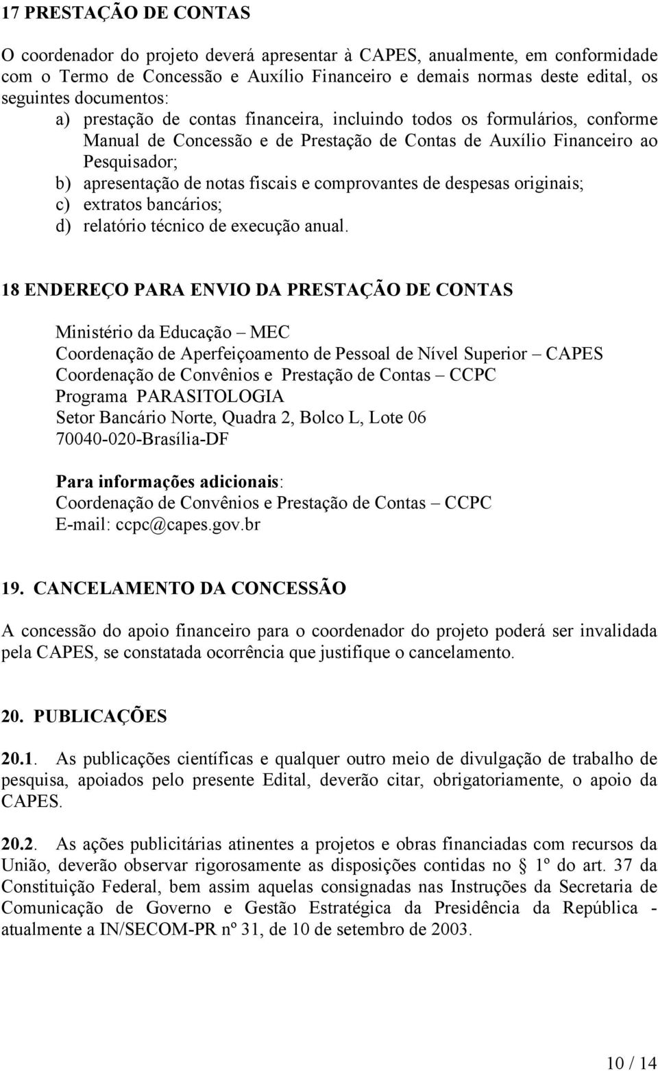 fiscais e comprovantes de despesas originais; c) extratos bancários; d) relatório técnico de execução anual.