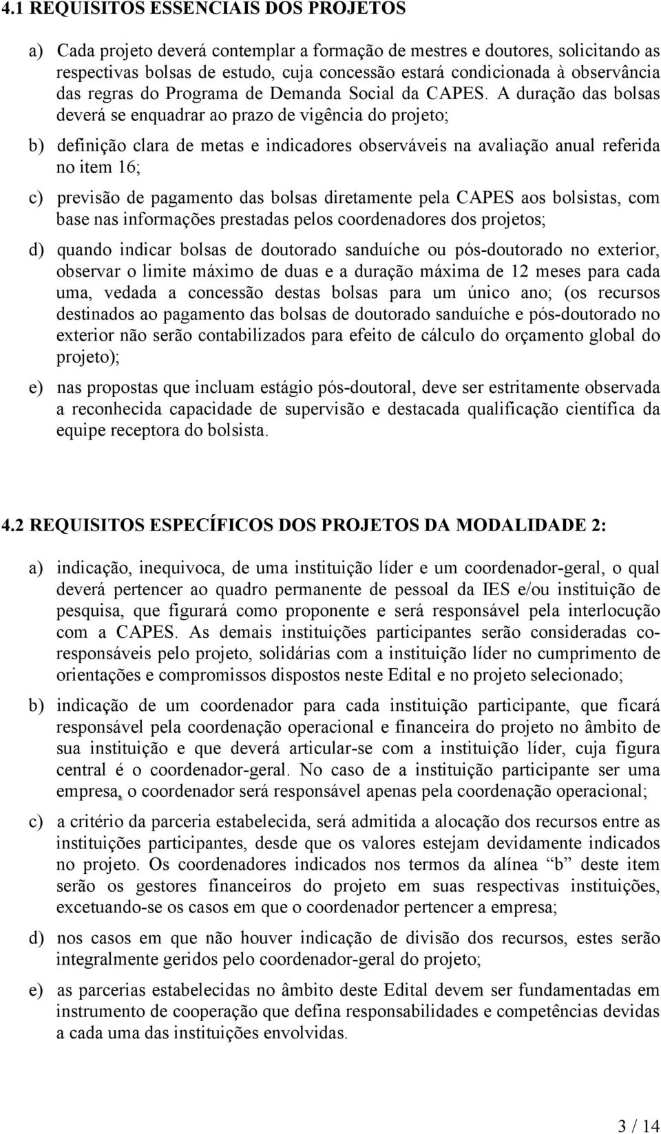 A duração das bolsas deverá se enquadrar ao prazo de vigência do projeto; b) definição clara de metas e indicadores observáveis na avaliação anual referida no item 16; c) previsão de pagamento das