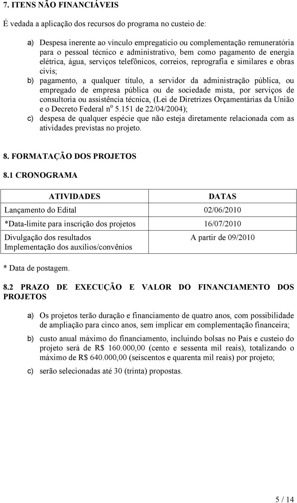 pública, ou empregado de empresa pública ou de sociedade mista, por serviços de consultoria ou assistência técnica, (Lei de Diretrizes Orçamentárias da União e o Decreto Federal n o 5.