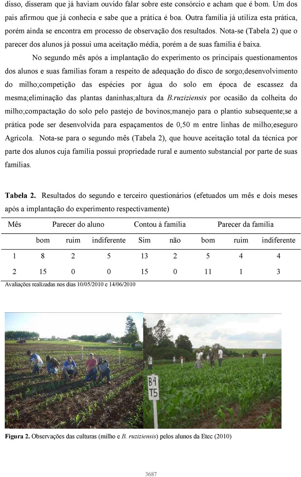 Nota-se (Tabela 2) que o parecer dos alunos já possui uma aceitação média, porém a de suas família é baixa.